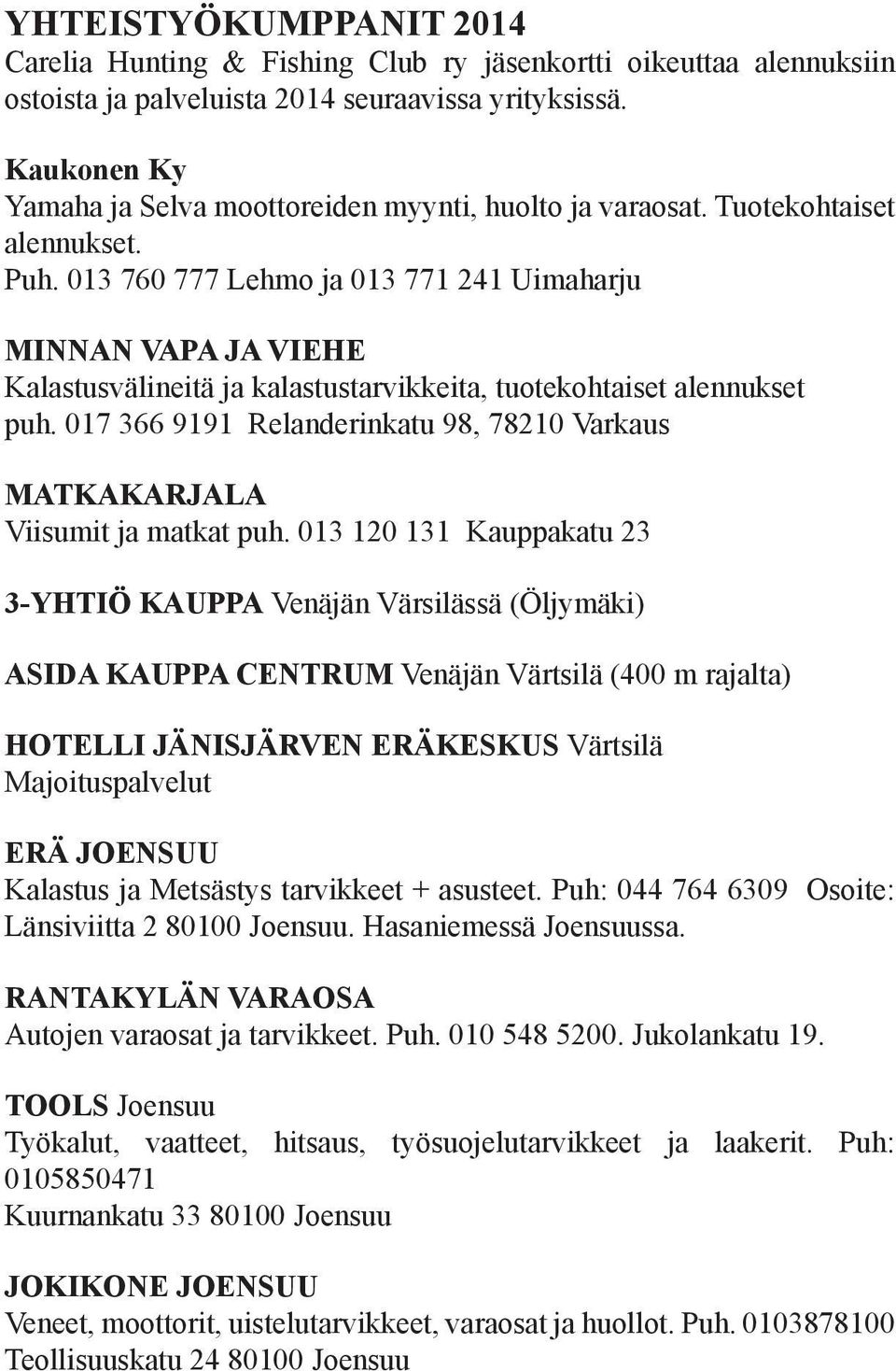 013 760 777 Lehmo ja 013 771 241 Uimaharju MINNAN VAPA JA VIEHE Kalastusvälineitä ja kalastustarvikkeita, tuotekohtaiset alennukset puh.