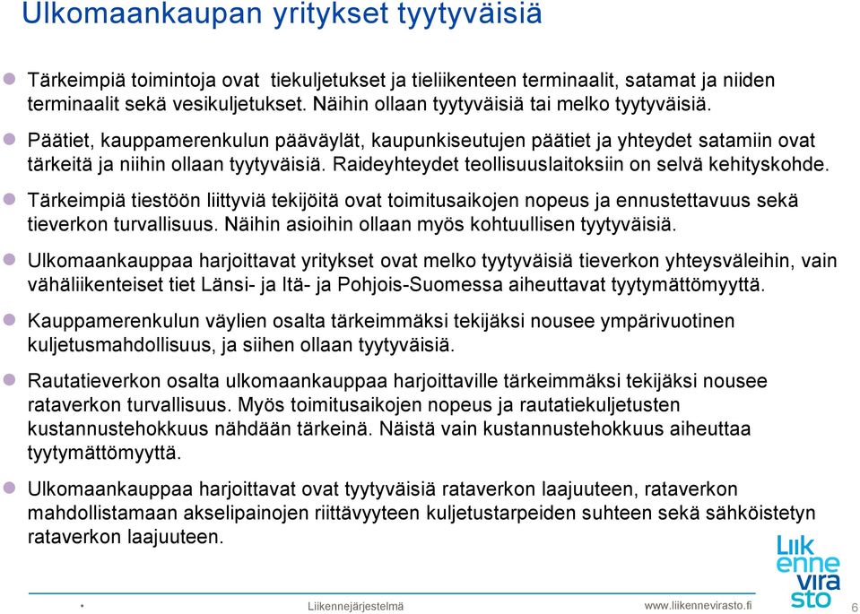 Raideyhteydet teollisuuslaitoksiin on selvä kehityskohde. Tärkeimpiä tiestöön liittyviä tekijöitä ovat toimitusaikojen nopeus ja ennustettavuus sekä tieverkon turvallisuus.