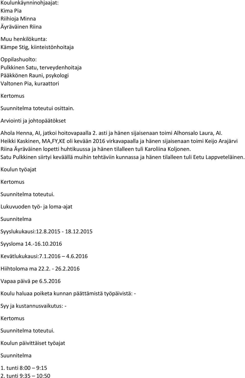 Heikki Kaskinen, MA,FY,KE oli kevään 2016 virkavapaalla ja hänen sijaisenaan toimi Keijo Arajärvi Riina Äyräväinen lopetti huhtikuussa ja hänen tilalleen tuli Karoliina Koljonen.