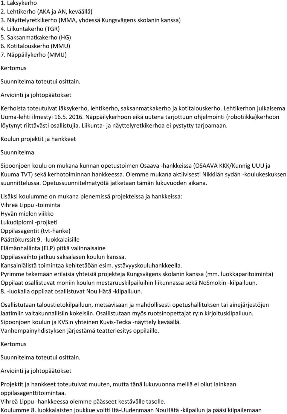 Näppäilykerhoon eikä uutena tarjottuun ohjelmointi (robotiikka)kerhoon löytynyt riittävästi osallistujia. Liikunta- ja näyttelyretkikerhoa ei pystytty tarjoamaan.