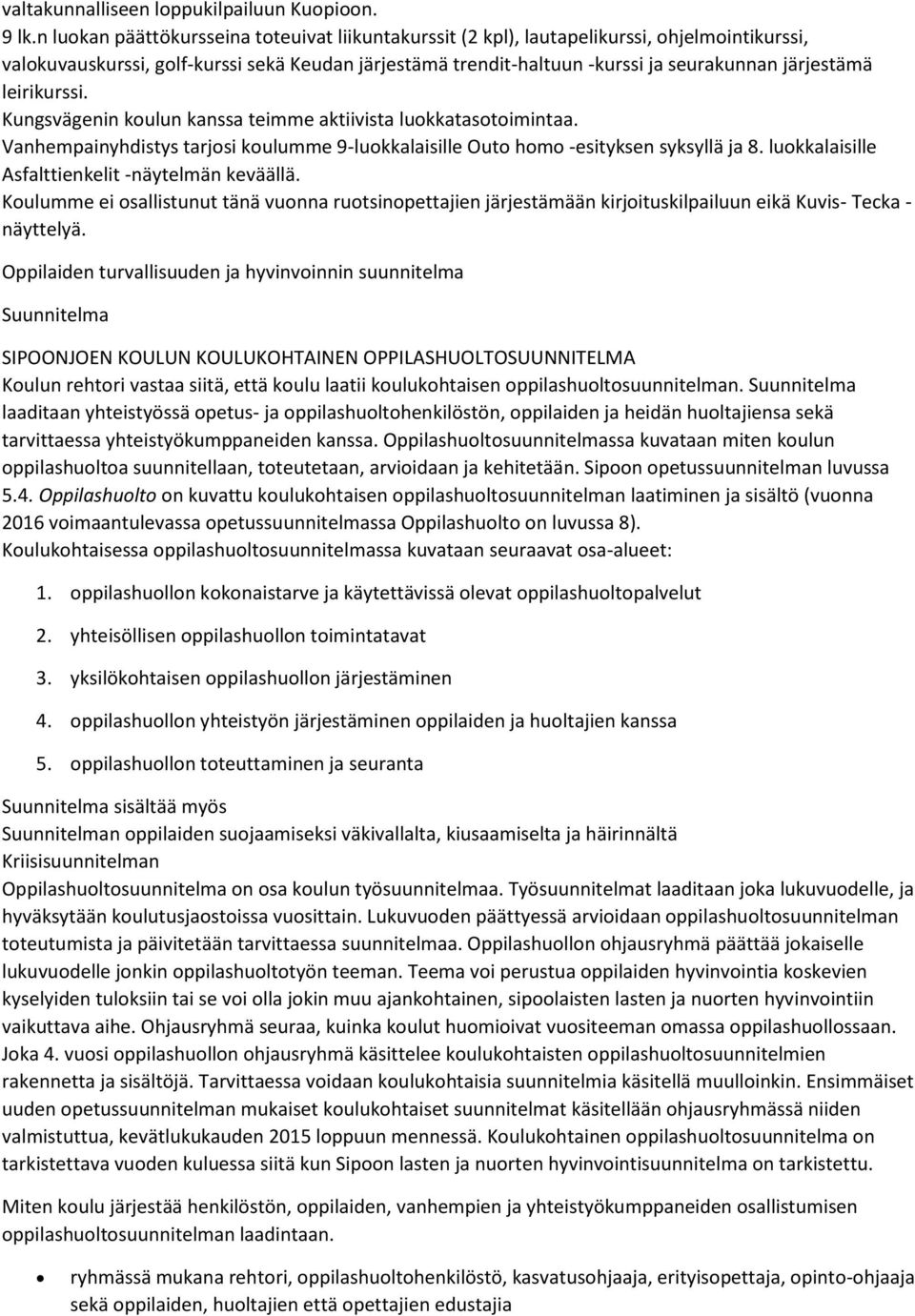 leirikurssi. Kungsvägenin koulun kanssa teimme aktiivista luokkatasotoimintaa. Vanhempainyhdistys tarjosi koulumme 9-luokkalaisille Outo homo -esityksen syksyllä ja 8.