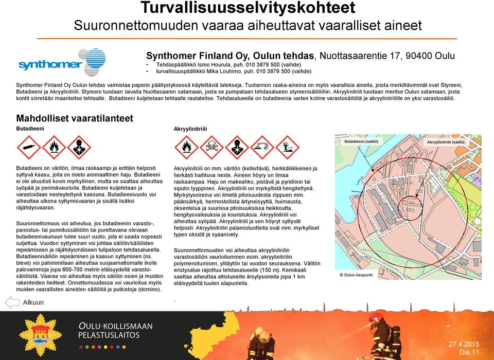 Tuotannon raaka-aineina on myös vaarallisia aineita, joista merkittävimmät ovat Styreeni, Butadieeni ja Akryylinitriili.