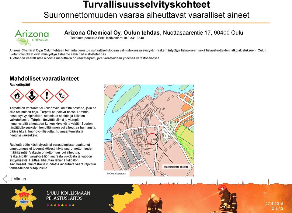 Oulun tuotantolaitokset ovat mäntyöljyn tislaamo sekä hartsijalostetehdas. Tuotannon vaarallisista aineista merkittävin on raakatärpätti, jota varastoidaan yhdessä varastosäiliössä.