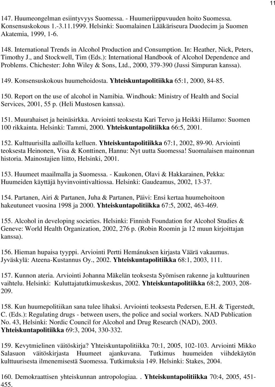 Chichester: John Wiley & Sons, Ltd., 2000, 379-390 (Jussi Simpuran kanssa). 149. Konsensuskokous huumehoidosta. Yhteiskuntapolitiikka 65:1, 2000, 84-85. 150. Report on the use of alcohol in Namibia.