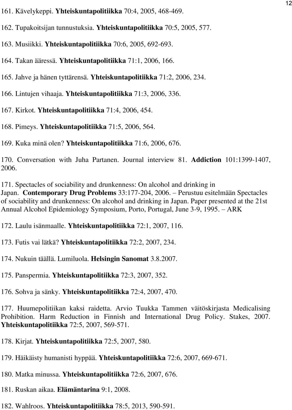 Yhteiskuntapolitiikka 71:4, 2006, 454. 168. Pimeys. Yhteiskuntapolitiikka 71:5, 2006, 564. 169. Kuka minä olen? Yhteiskuntapolitiikka 71:6, 2006, 676. 170. Conversation with Juha Partanen.