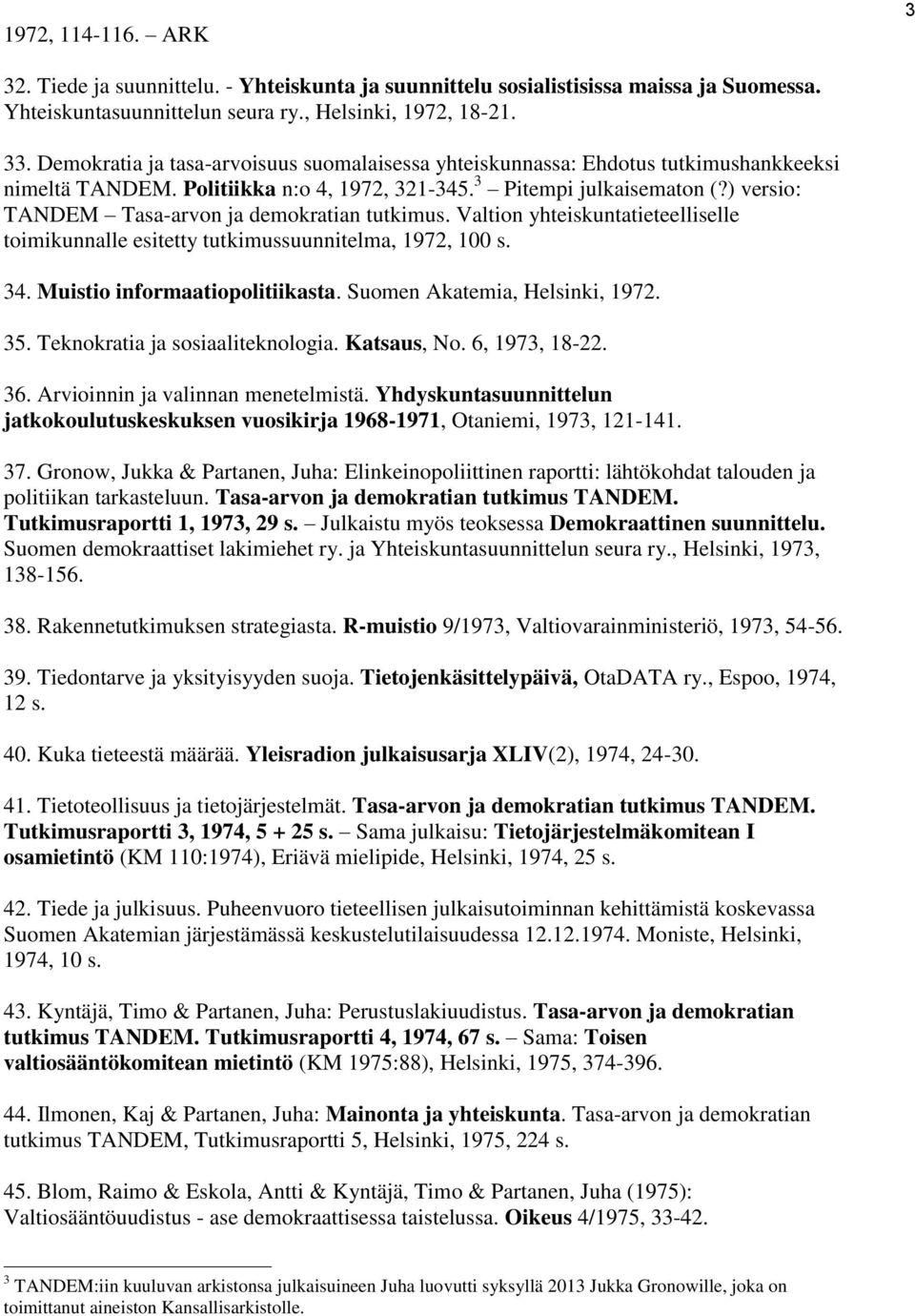 ) versio: TANDEM Tasa-arvon ja demokratian tutkimus. Valtion yhteiskuntatieteelliselle toimikunnalle esitetty tutkimussuunnitelma, 1972, 100 s. 34. Muistio informaatiopolitiikasta.