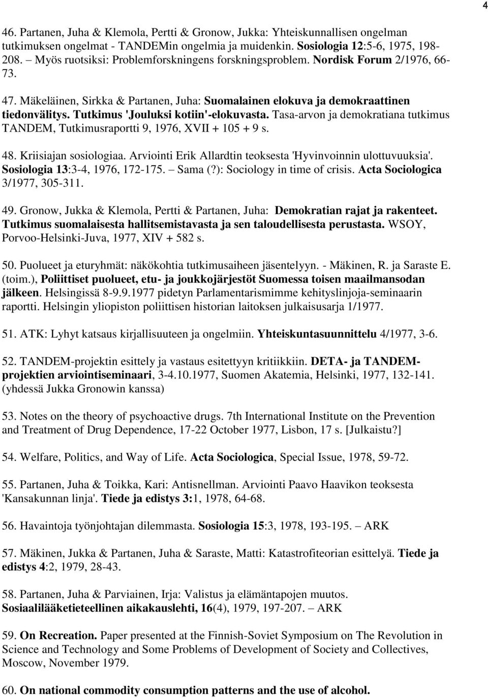 Tutkimus 'Jouluksi kotiin'-elokuvasta. Tasa-arvon ja demokratiana tutkimus TANDEM, Tutkimusraportti 9, 1976, XVII + 105 + 9 s. 48. Kriisiajan sosiologiaa.