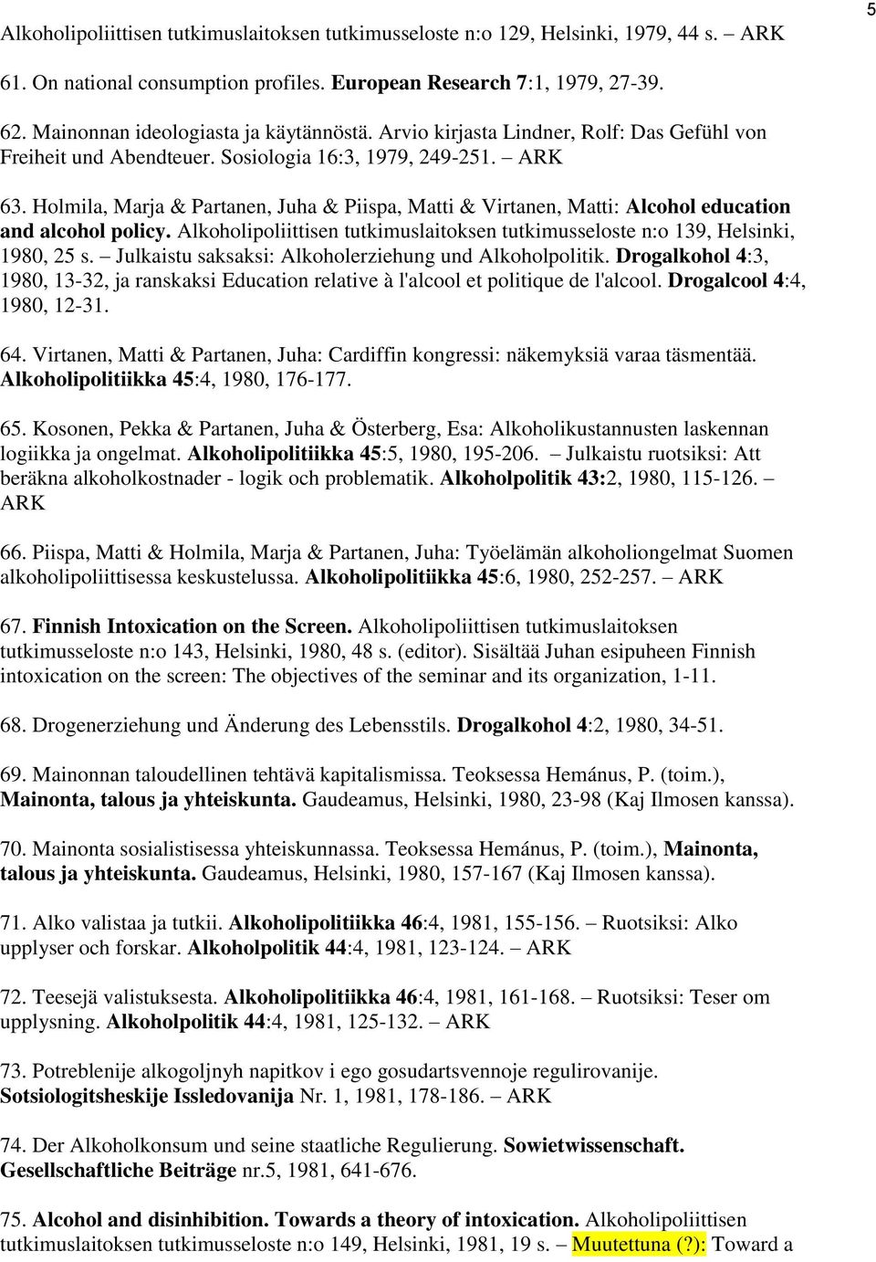 Holmila, Marja & Partanen, Juha & Piispa, Matti & Virtanen, Matti: Alcohol education and alcohol policy. Alkoholipoliittisen tutkimuslaitoksen tutkimusseloste n:o 139, Helsinki, 1980, 25 s.