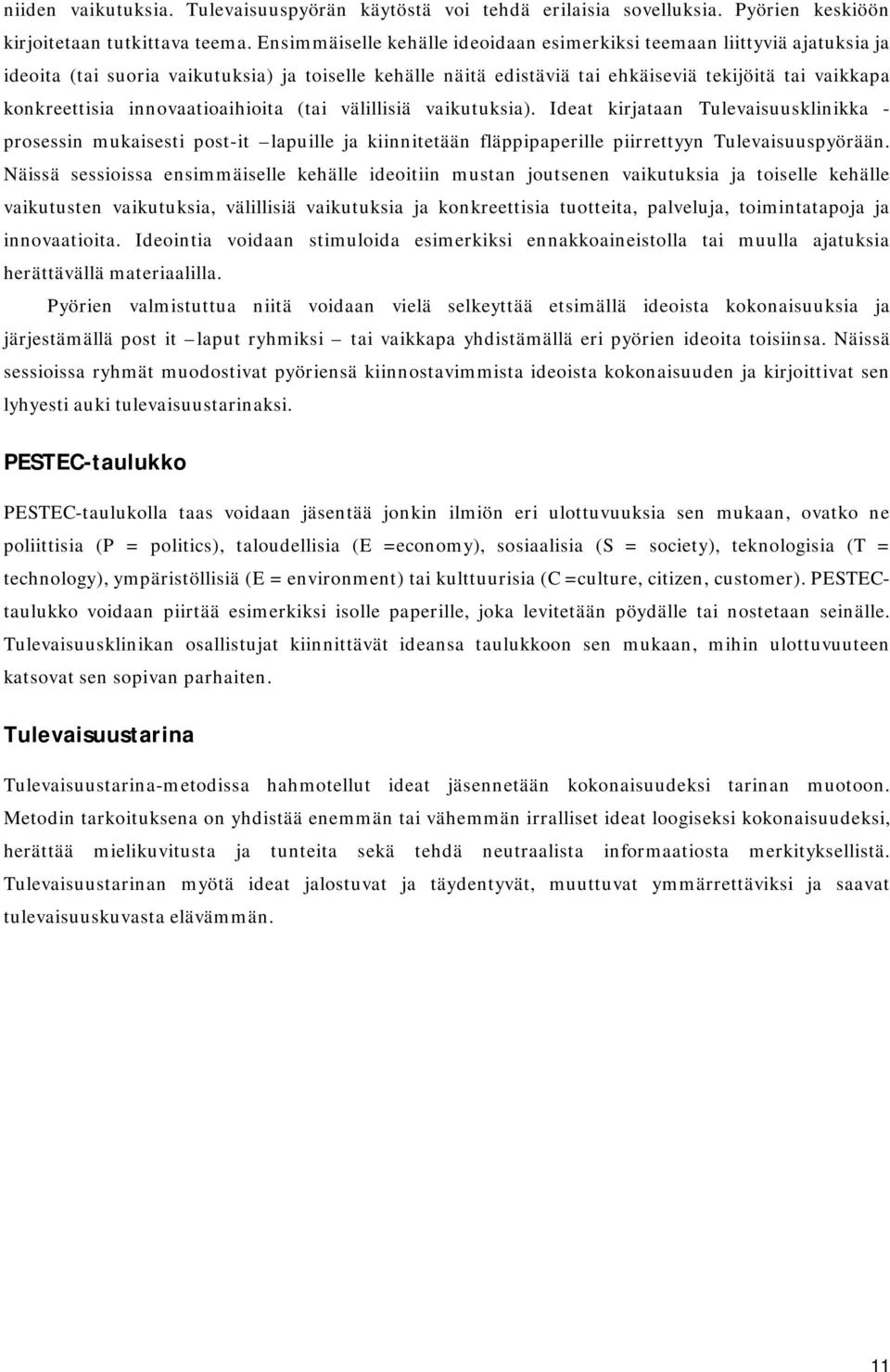 innovaatioaihioita (tai välillisiä vaikutuksia). Ideat kirjataan Tulevaisuusklinikka - prosessin mukaisesti post-it lapuille ja kiinnitetään fläppipaperille piirrettyyn Tulevaisuuspyörään.