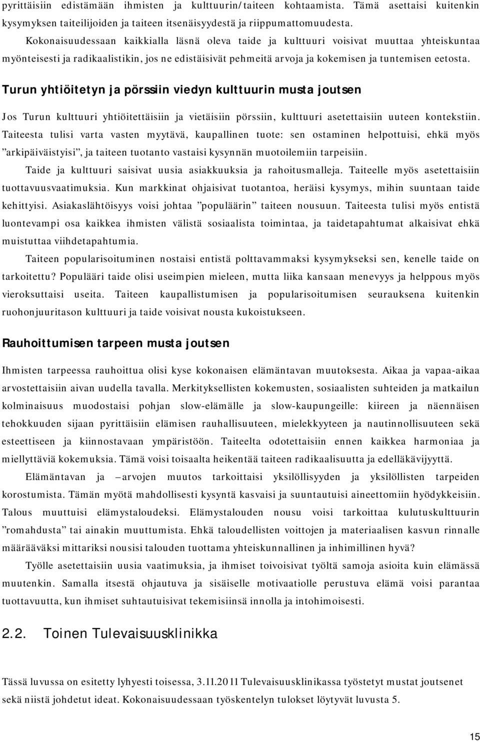 Turun yhtiöitetyn ja pörssiin viedyn kulttuurin musta joutsen Jos Turun kulttuuri yhtiöitettäisiin ja vietäisiin pörssiin, kulttuuri asetettaisiin uuteen kontekstiin.