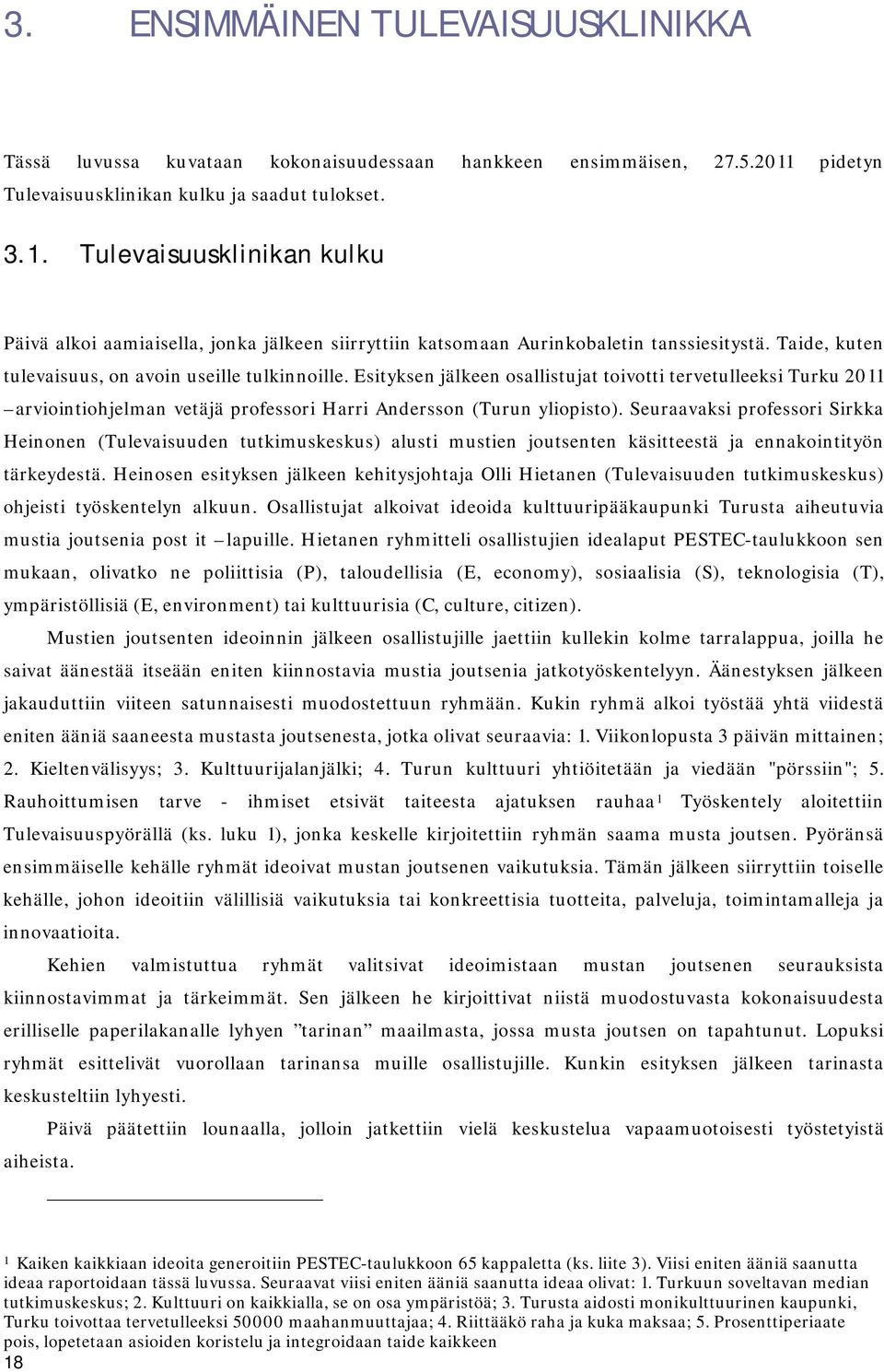 Taide, kuten tulevaisuus, on avoin useille tulkinnoille. Esityksen jälkeen osallistujat toivotti tervetulleeksi Turku 2011 arviointiohjelman vetäjä professori Harri Andersson (Turun yliopisto).