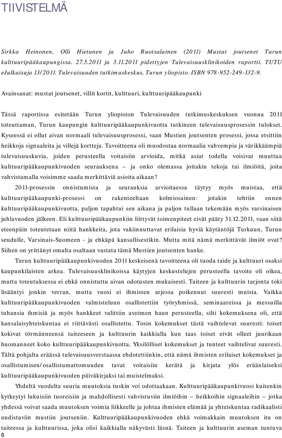 Avainsanat: mustat joutsenet, villit kortit, kulttuuri, kulttuuripääkaupunki Tässä raportissa esitetään Turun yliopiston Tulevaisuuden tutkimuskeskuksen vuonna 2011 toteuttaman, Turun kaupungin