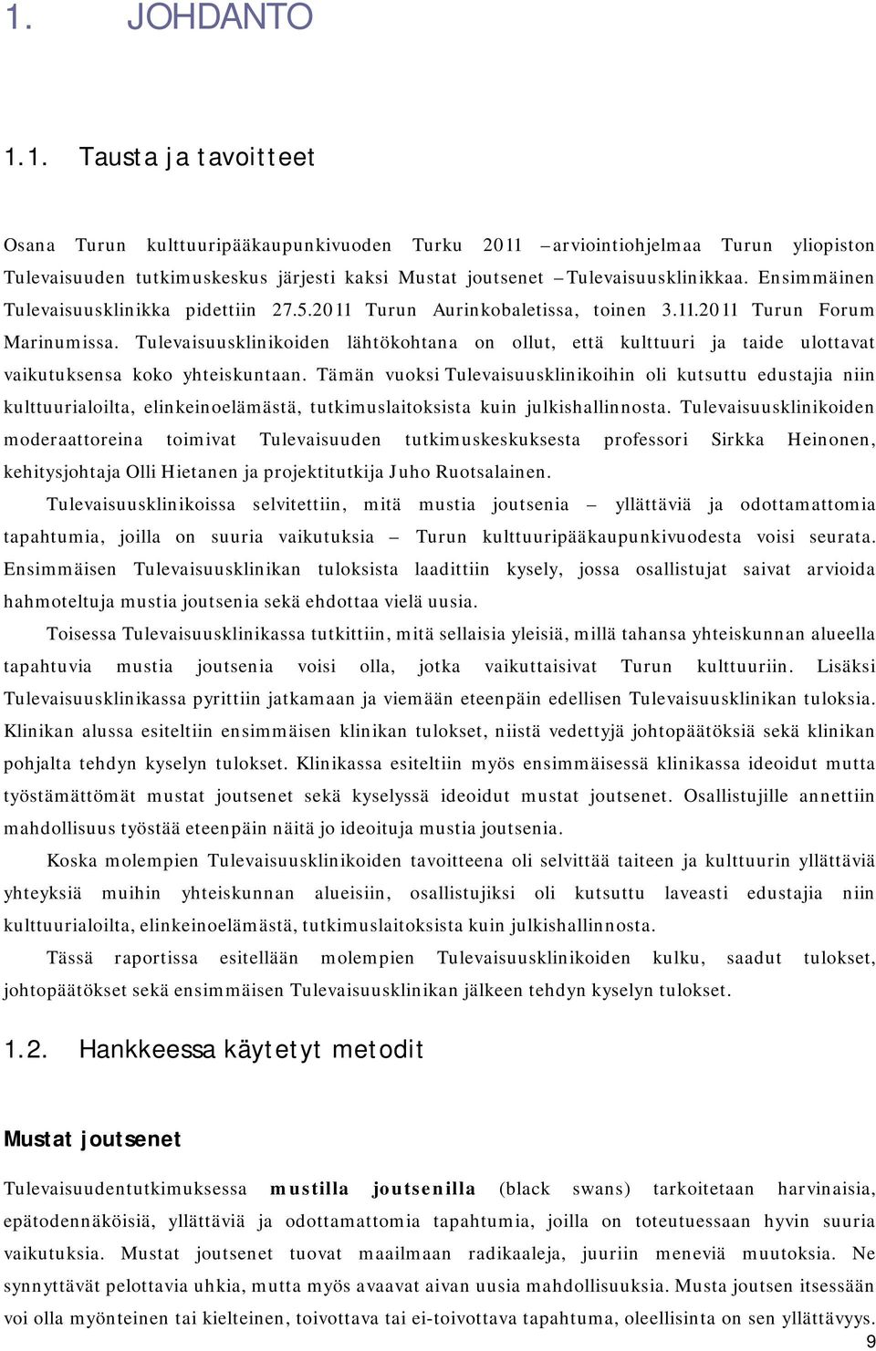 Tulevaisuusklinikoiden lähtökohtana on ollut, että kulttuuri ja taide ulottavat vaikutuksensa koko yhteiskuntaan.