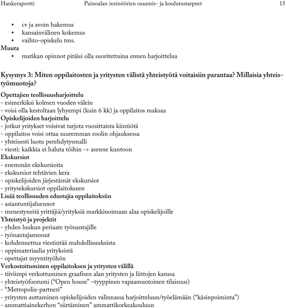 Opettajien teollisuusharjoittelu - esimerkiksi kolmen vuoden välein - voisi olla kestoltaan lyhyempi (kuin 6 kk) ja oppilaitos maksaa Opiskelijoiden harjoittelu - jotkut yritykset voisivat tarjota