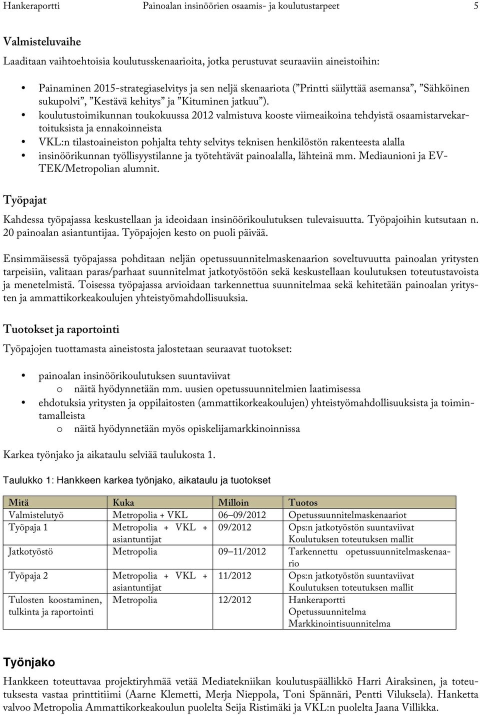 koulutustoimikunnan toukokuussa 2012 valmistuva kooste viimeaikoina tehdyistä osaamistarvekartoituksista ja ennakoinneista VKL:n tilastoaineiston pohjalta tehty selvitys teknisen henkilöstön