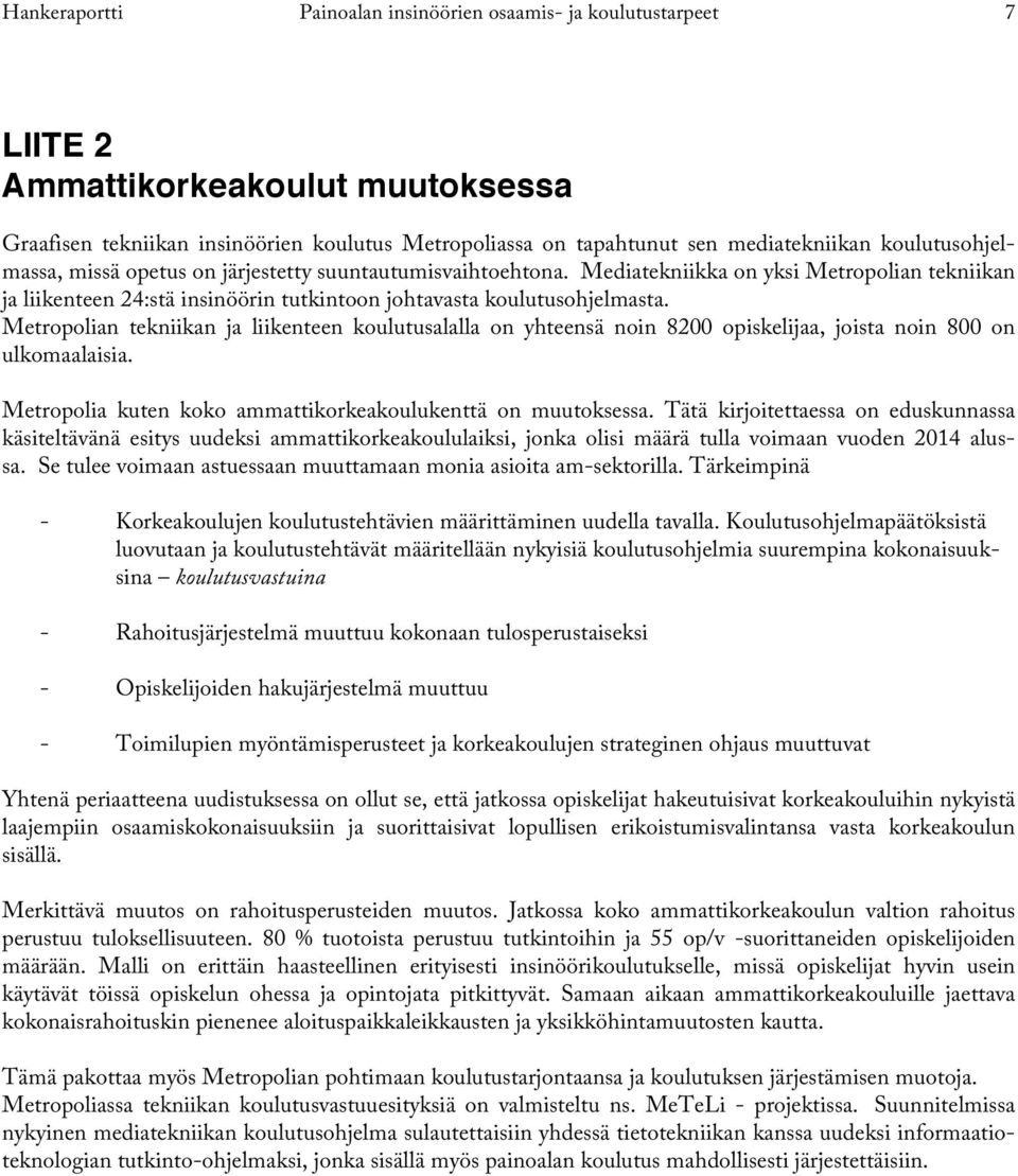 Metropolian tekniikan ja liikenteen koulutusalalla on yhteensä noin 8200 opiskelijaa, joista noin 800 on ulkomaalaisia. Metropolia kuten koko ammattikorkeakoulukenttä on muutoksessa.