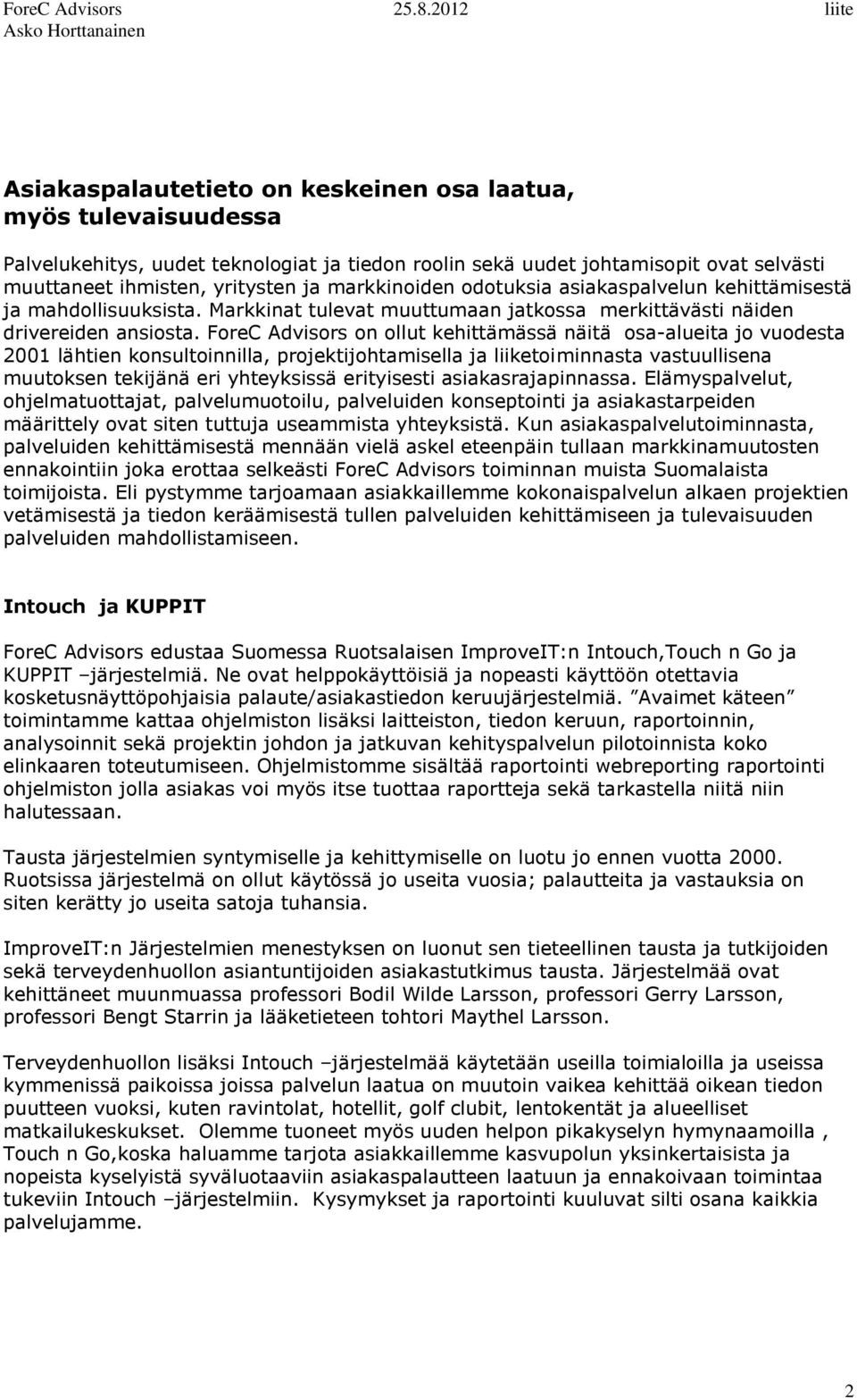 ForeC Advisors on ollut kehittämässä näitä osa-alueita jo vuodesta 2001 lähtien konsultoinnilla, projektijohtamisella ja liiketoiminnasta vastuullisena muutoksen tekijänä eri yhteyksissä erityisesti