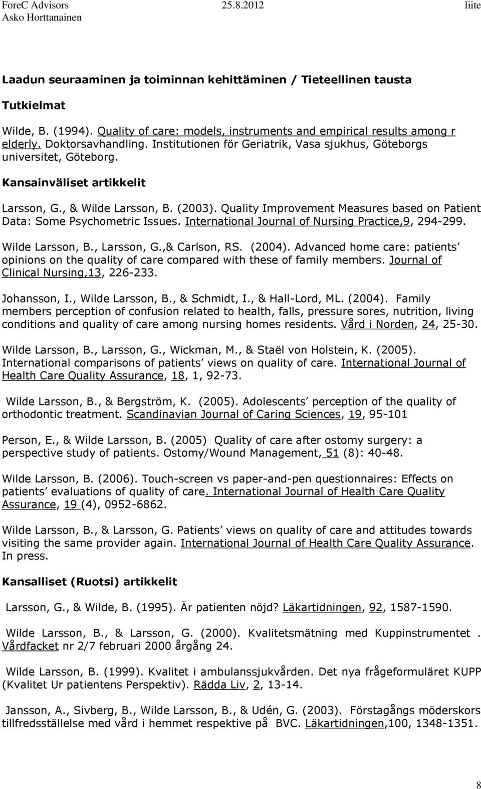 Quality Improvement Measures based on Patient Data: Some Psychometric Issues. International Journal of Nursing Practice,9, 294-299. Wilde Larsson, B., Larsson, G.,& Carlson, RS. (2004).