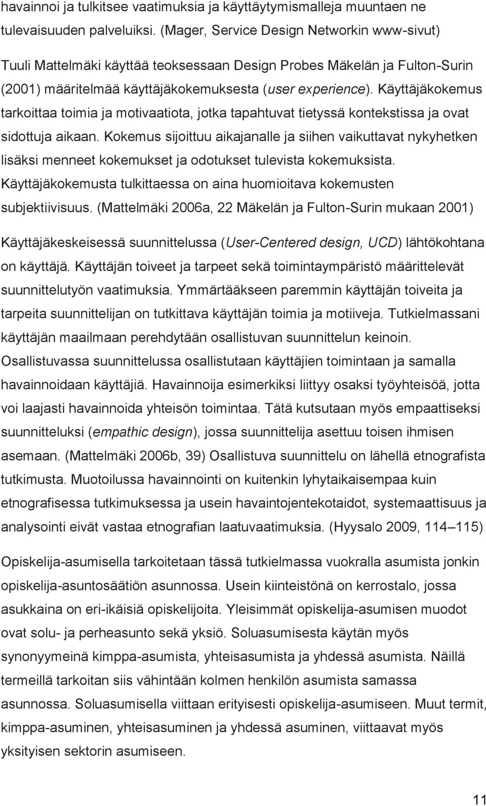 Käyttäjäkokemus tarkoittaa toimia ja motivaatiota, jotka tapahtuvat tietyssä kontekstissa ja ovat sidottuja aikaan.