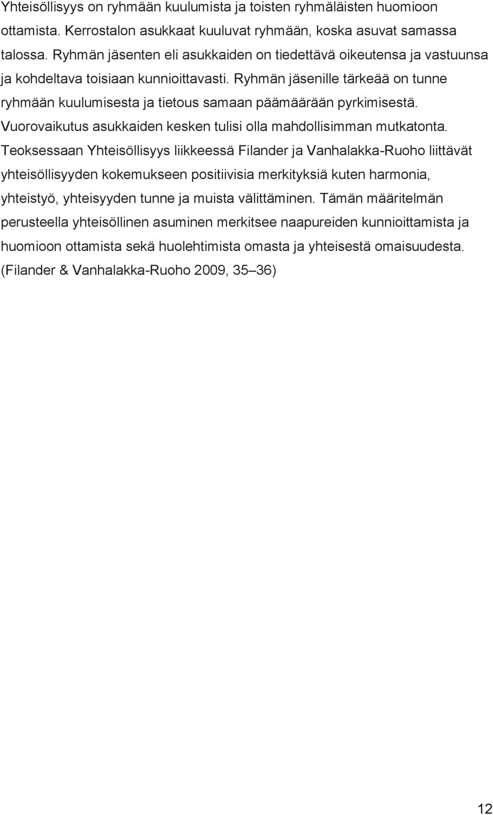 Ryhmän jäsenille tärkeää on tunne ryhmään kuulumisesta ja tietous samaan päämäärään pyrkimisestä. Vuorovaikutus asukkaiden kesken tulisi olla mahdollisimman mutkatonta.