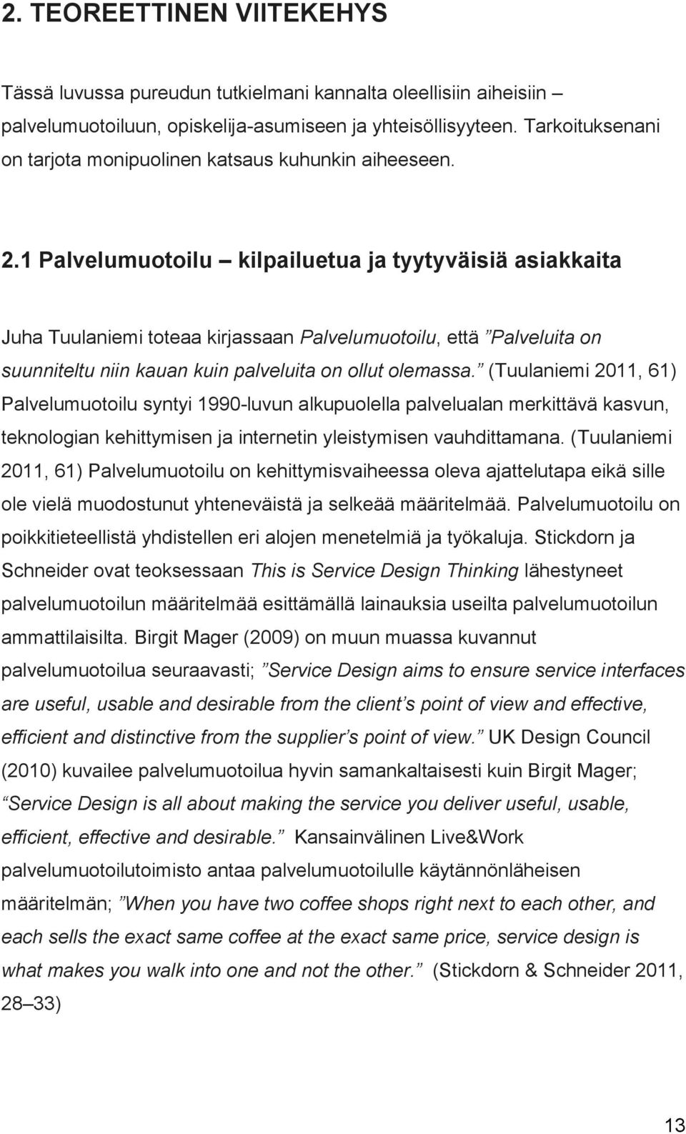 1 Palvelumuotoilu kilpailuetua ja tyytyväisiä asiakkaita Juha Tuulaniemi toteaa kirjassaan Palvelumuotoilu, että Palveluita on suunniteltu niin kauan kuin palveluita on ollut olemassa.