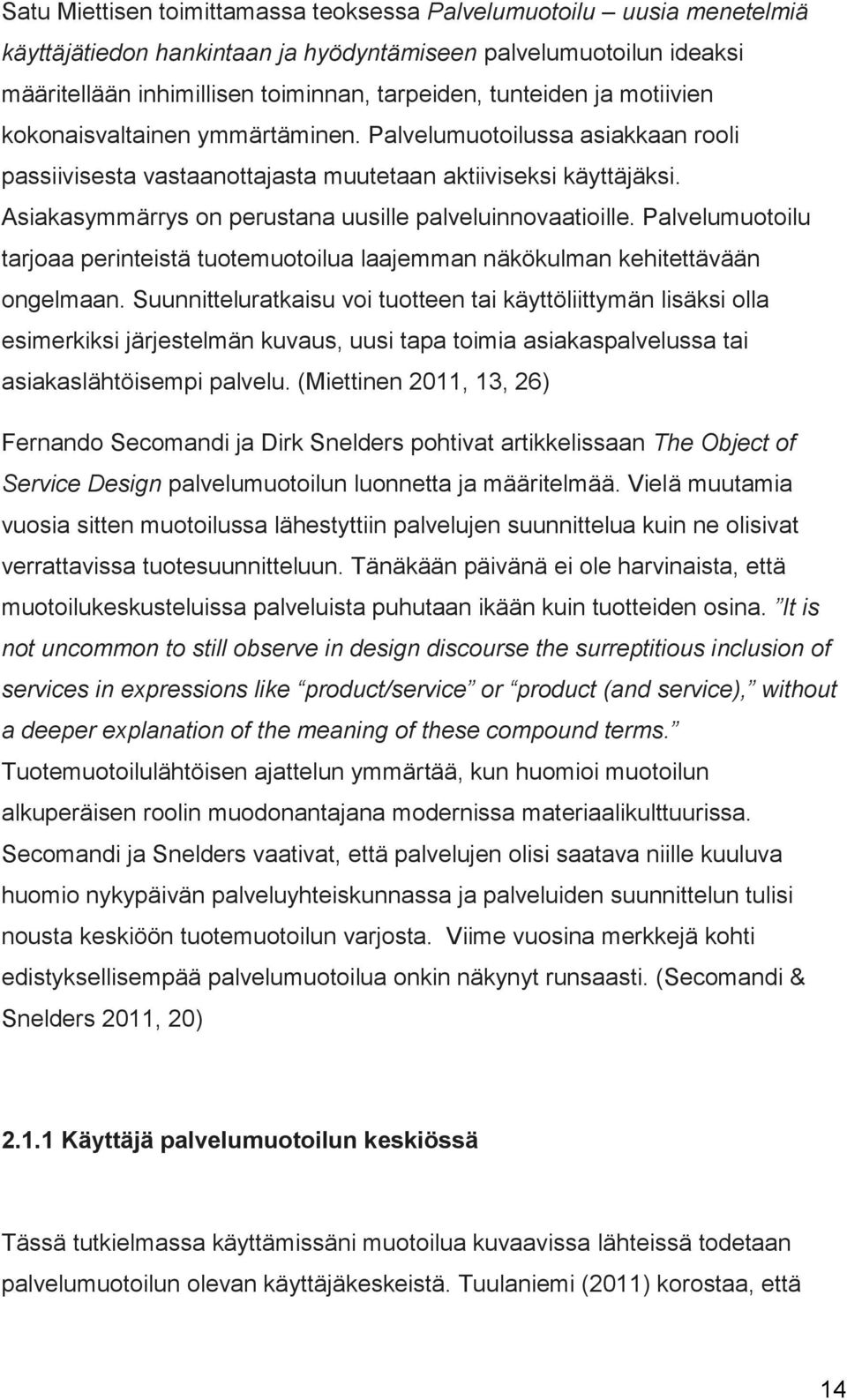 Asiakasymmärrys on perustana uusille palveluinnovaatioille. Palvelumuotoilu tarjoaa perinteistä tuotemuotoilua laajemman näkökulman kehitettävään ongelmaan.