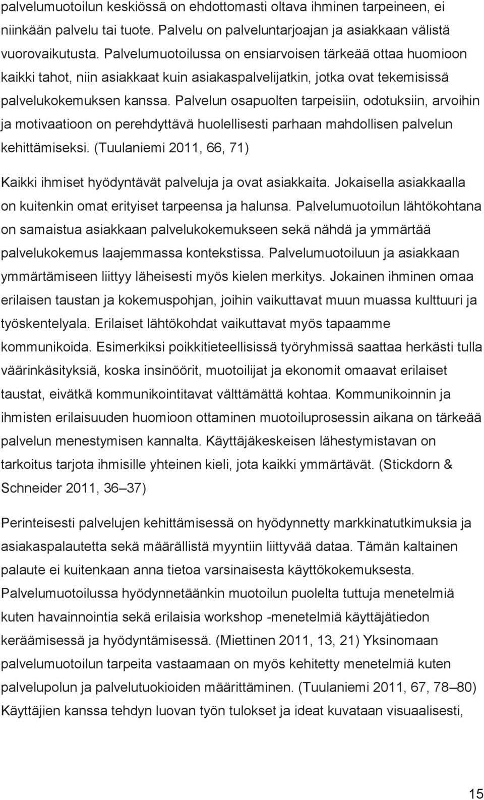 Palvelun osapuolten tarpeisiin, odotuksiin, arvoihin ja motivaatioon on perehdyttävä huolellisesti parhaan mahdollisen palvelun kehittämiseksi.