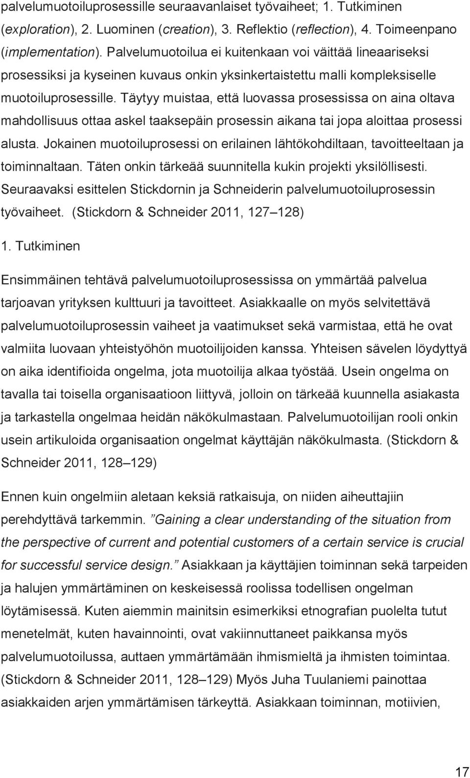 Täytyy muistaa, että luovassa prosessissa on aina oltava mahdollisuus ottaa askel taaksepäin prosessin aikana tai jopa aloittaa prosessi alusta.