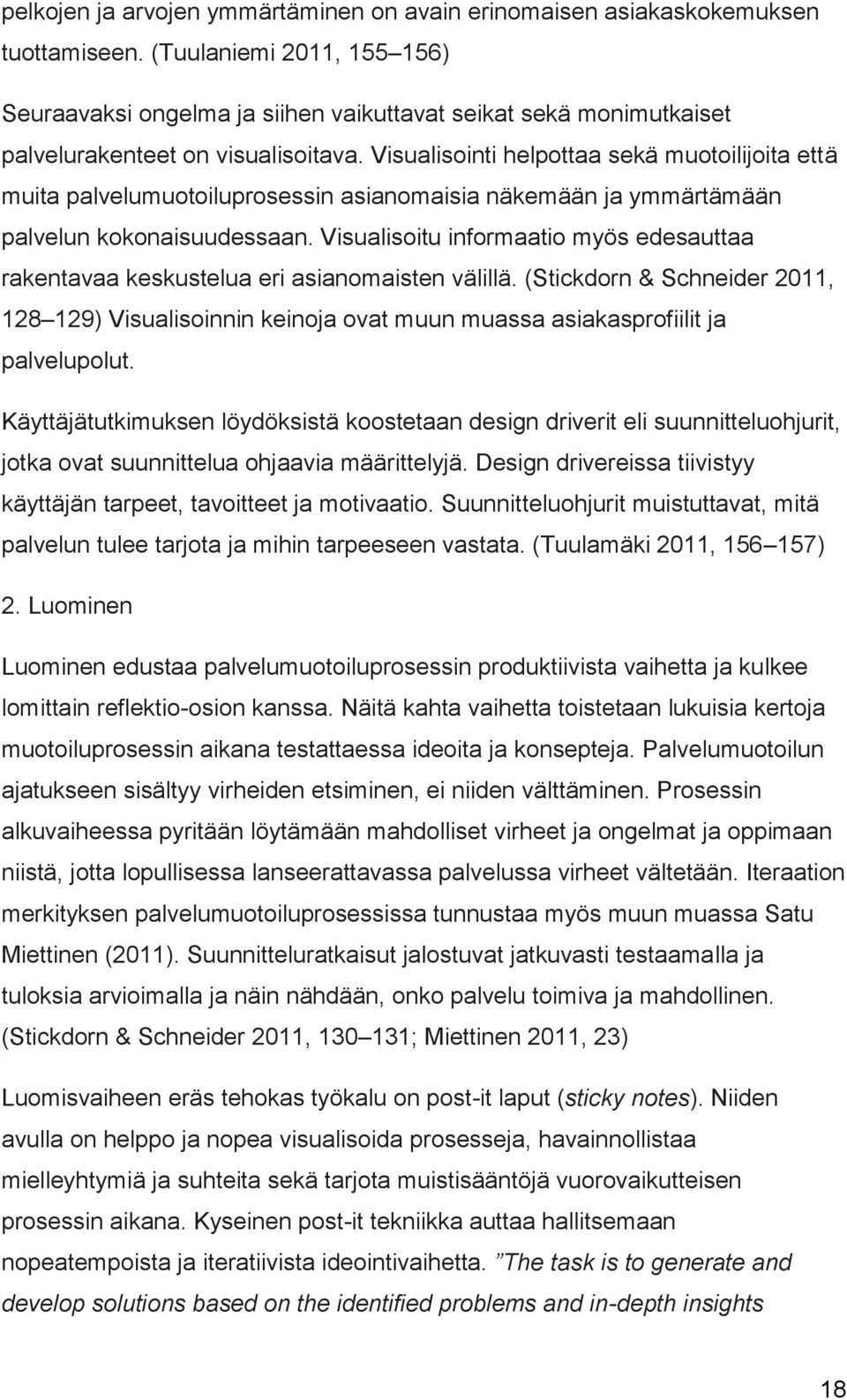 Visualisointi helpottaa sekä muotoilijoita että muita palvelumuotoiluprosessin asianomaisia näkemään ja ymmärtämään palvelun kokonaisuudessaan.