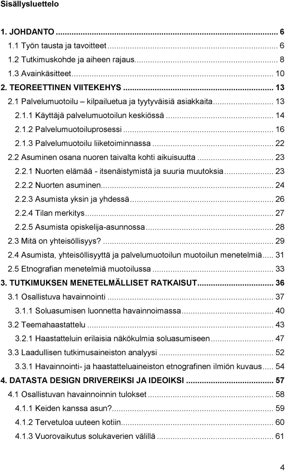 2 Asuminen osana nuoren taivalta kohti aikuisuutta... 23 2.2.1 Nuorten elämää - itsenäistymistä ja suuria muutoksia... 23 2.2.2 Nuorten asuminen... 24 2.2.3 Asumista yksin ja yhdessä... 26 2.2.4 Tilan merkitys.