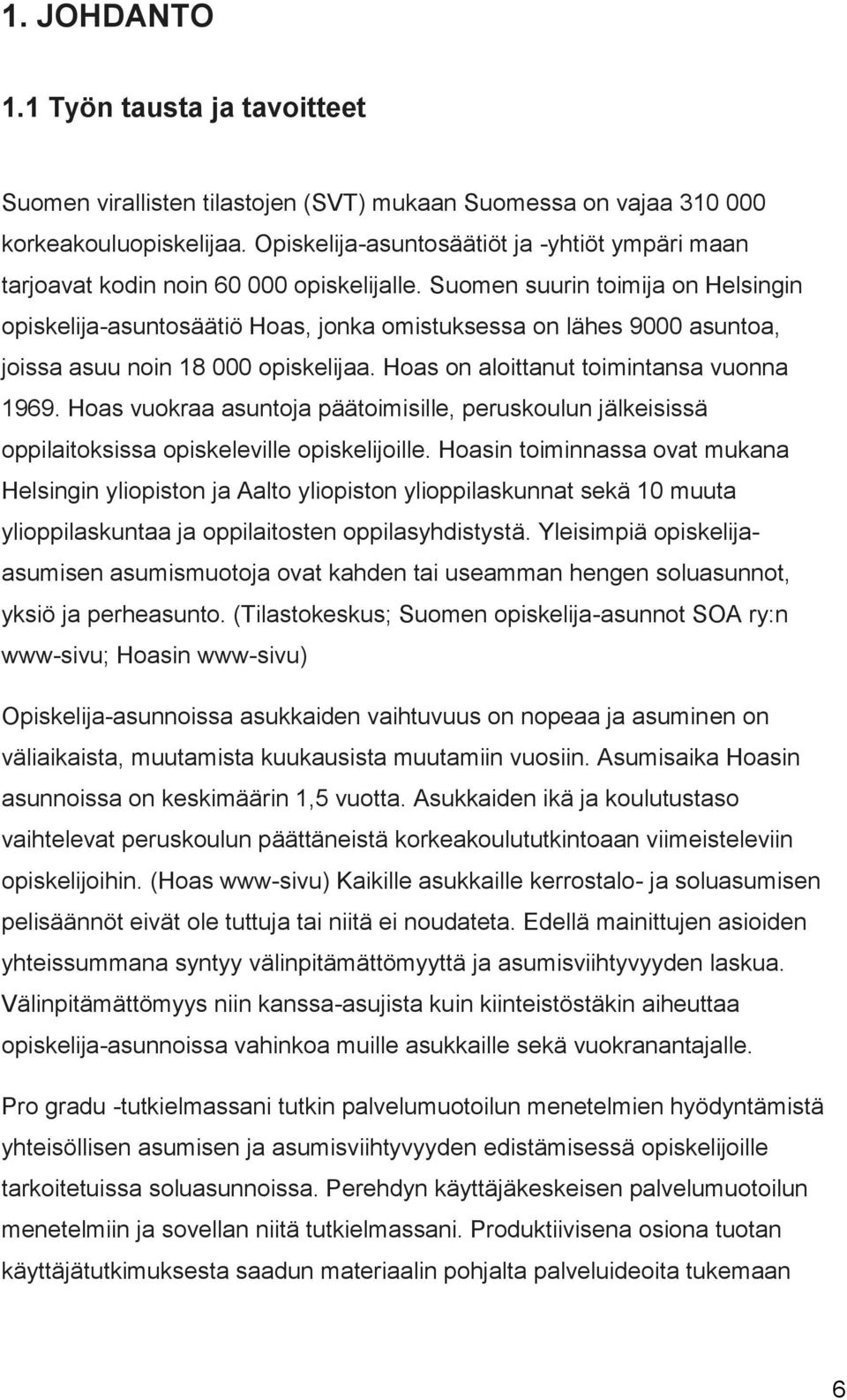 Suomen suurin toimija on Helsingin opiskelija-asuntosäätiö Hoas, jonka omistuksessa on lähes 9000 asuntoa, joissa asuu noin 18 000 opiskelijaa. Hoas on aloittanut toimintansa vuonna 1969.