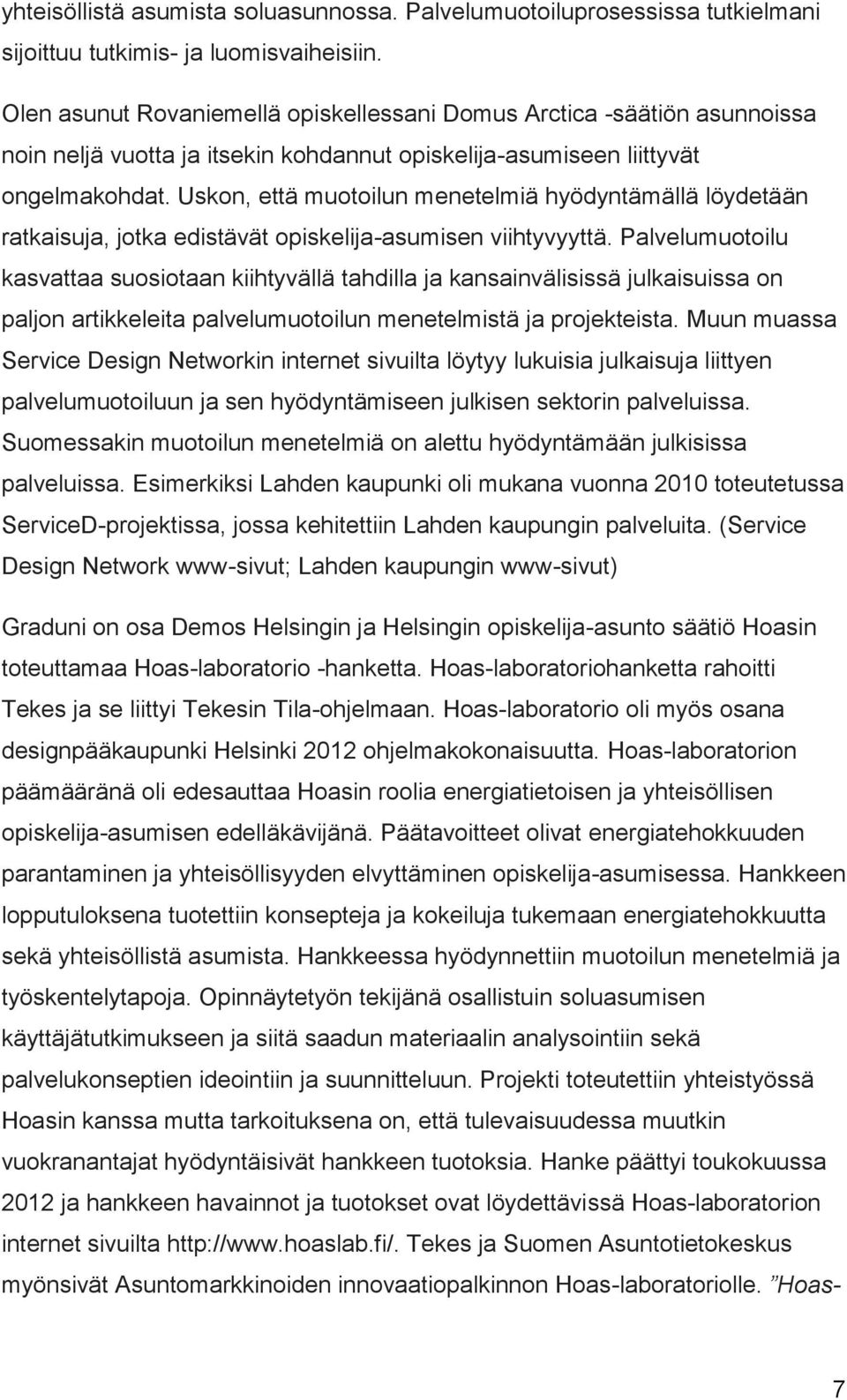 Uskon, että muotoilun menetelmiä hyödyntämällä löydetään ratkaisuja, jotka edistävät opiskelija-asumisen viihtyvyyttä.