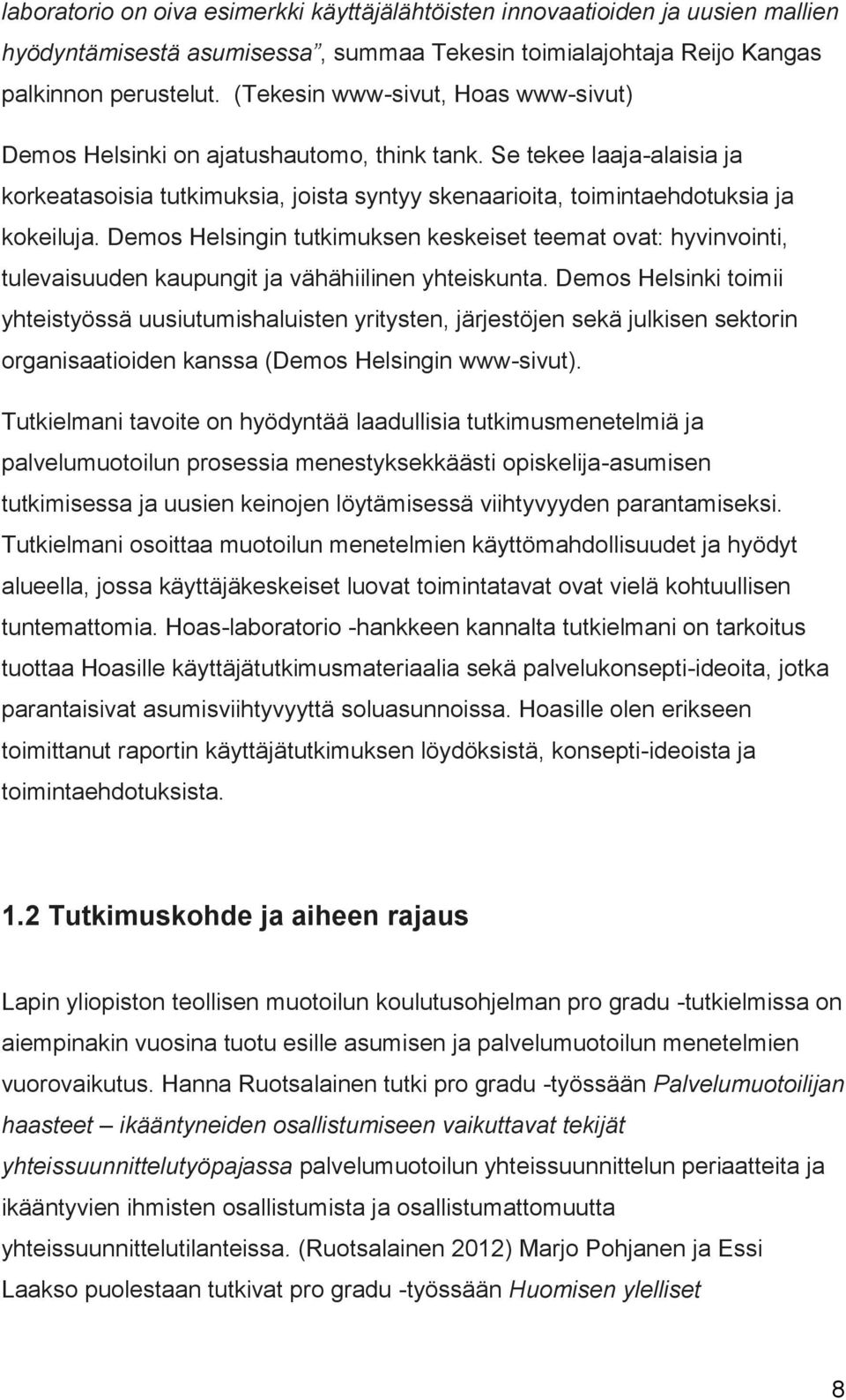 Demos Helsingin tutkimuksen keskeiset teemat ovat: hyvinvointi, tulevaisuuden kaupungit ja vähähiilinen yhteiskunta.