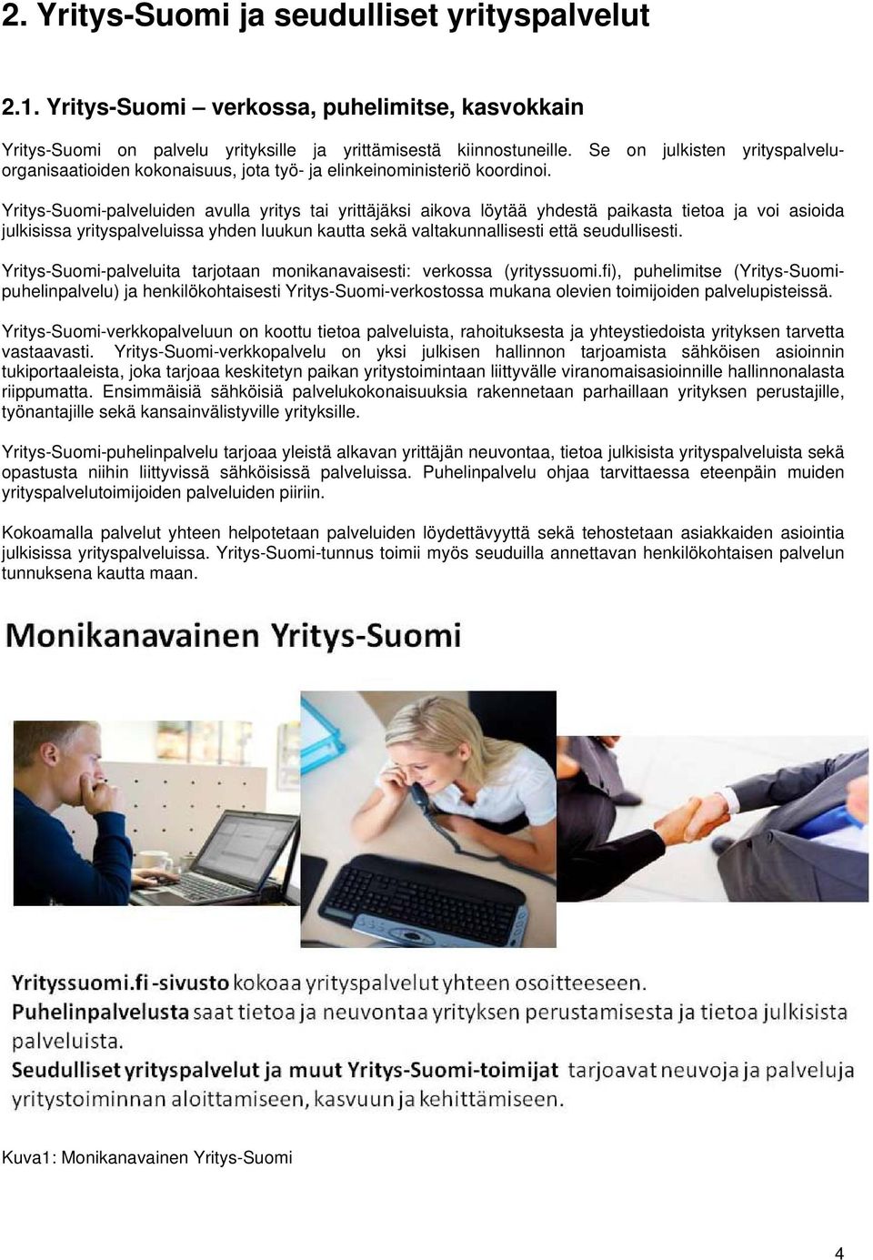 Yritys-Suomi-palveluiden avulla yritys tai yrittäjäksi aikova löytää yhdestä paikasta tietoa ja voi asioida julkisissa yrityspalveluissa yhden luukun kautta sekä valtakunnallisesti että seudullisesti.