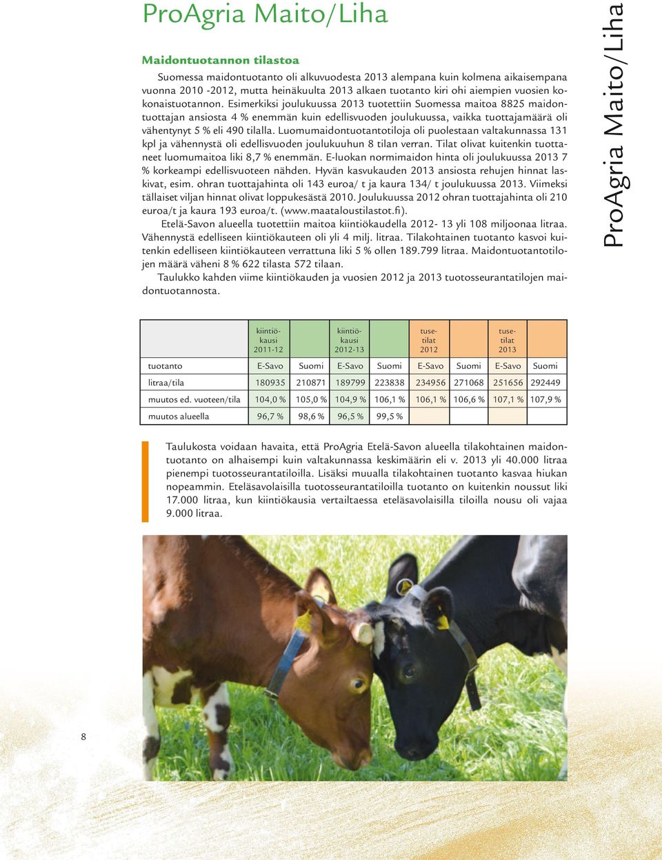 Esimerkiksi joulukuussa 2013 tuotettiin Suomessa maitoa 8825 maidontuottajan ansiosta 4 % enemmän kuin edellisvuoden joulukuussa, vaikka tuottajamäärä oli vähentynyt 5 % eli 490 tilalla.