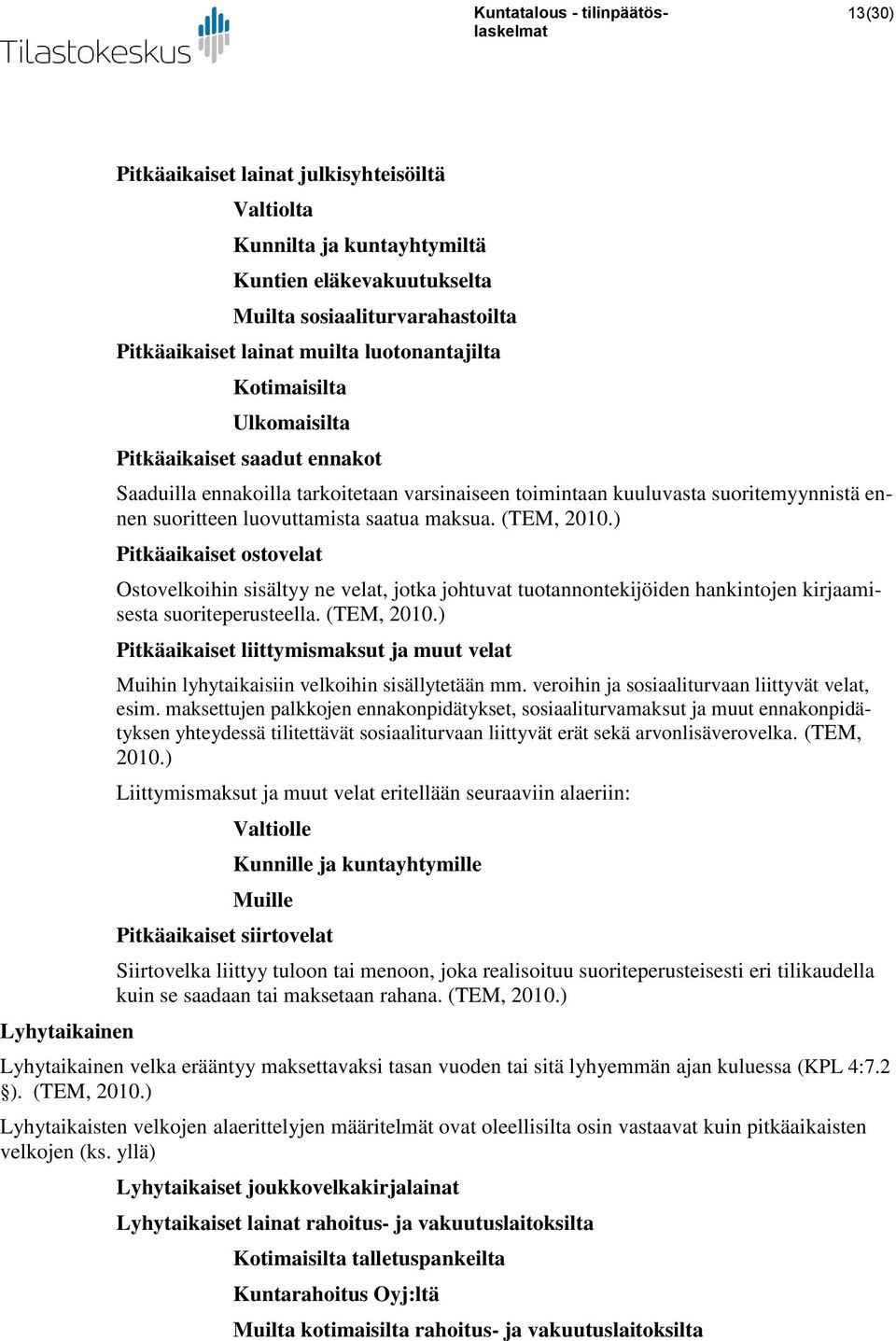 ) Pitkäaikaiset ostovelat Ostovelkoihin sisältyy ne velat, jotka johtuvat tuotannontekijöiden hankintojen kirjaamisesta suoriteperusteella. (TEM, 2010.