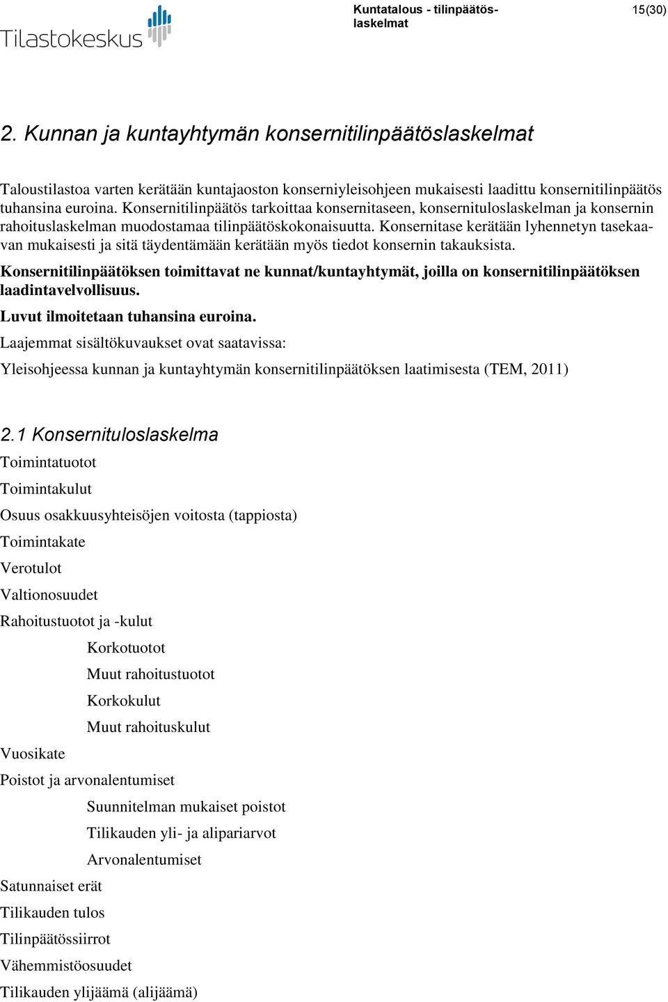 Konsernitase kerätään lyhennetyn tasekaavan mukaisesti ja sitä täydentämään kerätään myös tiedot konsernin takauksista.