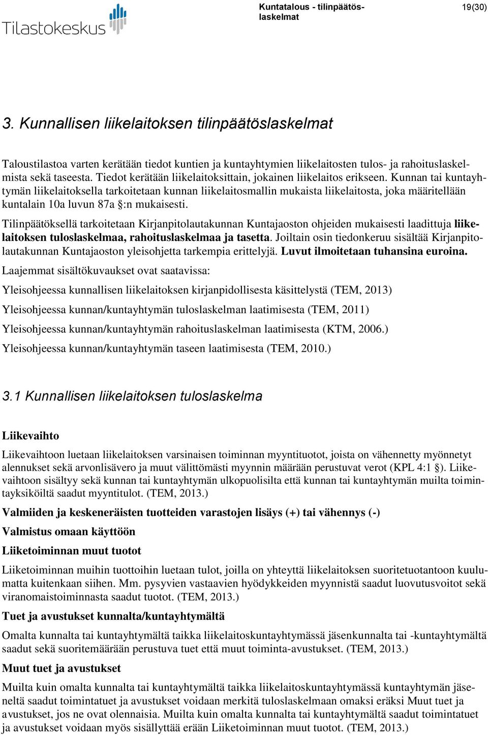 Kunnan tai kuntayhtymän liikelaitoksella tarkoitetaan kunnan liikelaitosmallin mukaista liikelaitosta, joka määritellään kuntalain 10a luvun 87a :n mukaisesti.