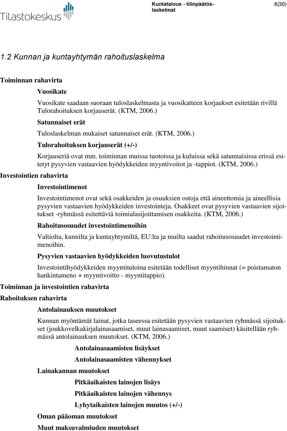 toiminnan muissa tuotoissa ja kuluissa sekä satunnaisissa erissä esitetyt pysyvien vastaavien hyödykkeiden myyntivoitot ja -tappiot. (KTM, 2006.