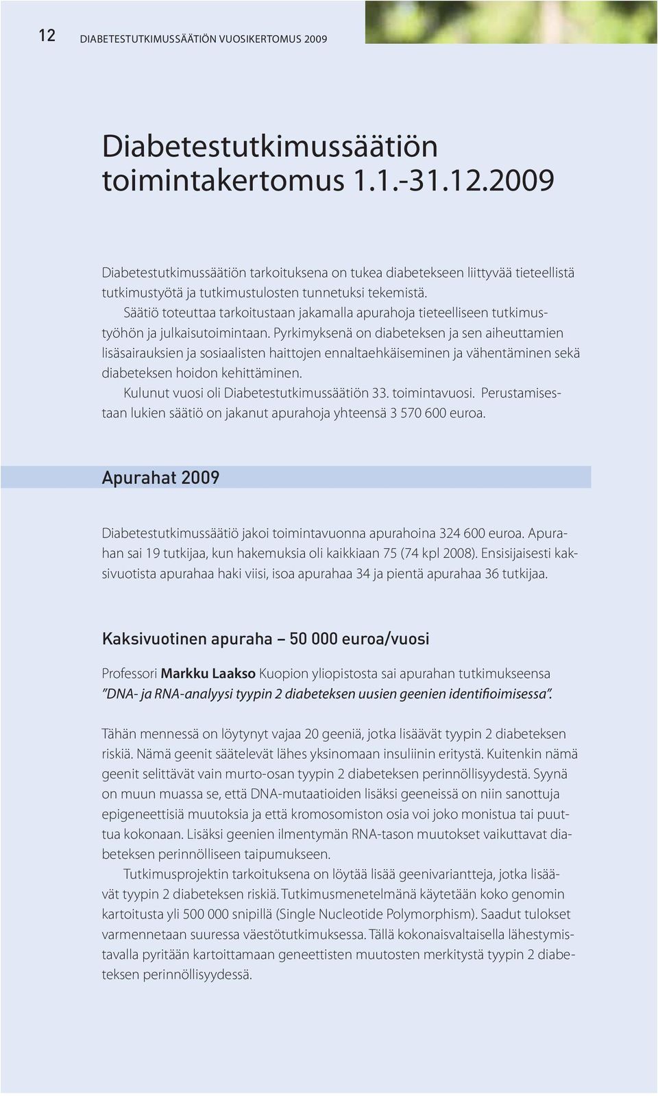 Pyrkimyksenä on diabeteksen ja sen aiheuttamien lisäsairauksien ja sosiaalisten haittojen ennaltaehkäiseminen ja vähentäminen sekä diabeteksen hoidon kehittäminen.