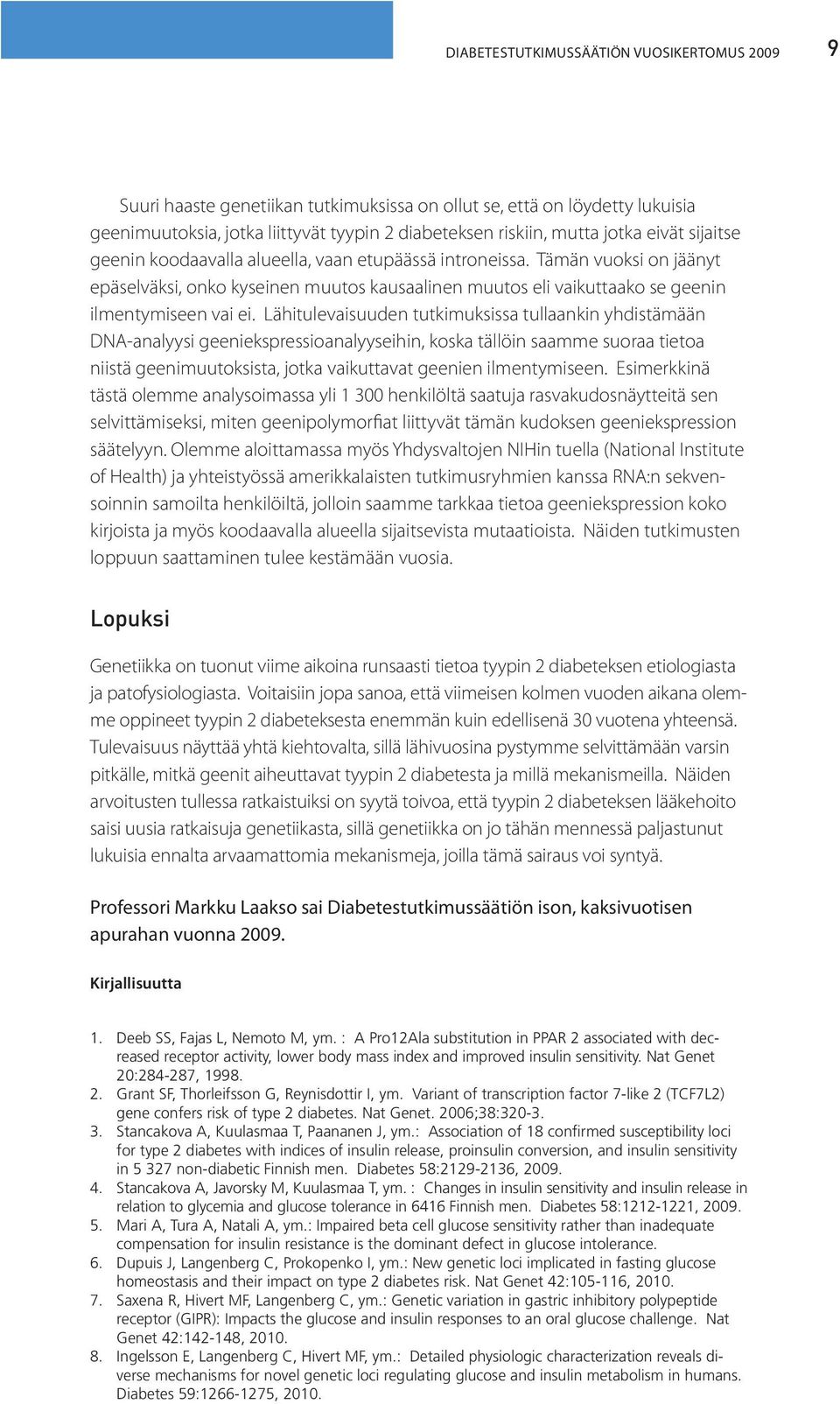 Lähitulevaisuuden tutkimuksissa tullaankin yhdistämään DNA-analyysi geeniekspressioanalyyseihin, koska tällöin saamme suoraa tietoa niistä geenimuutoksista, jotka vaikuttavat geenien ilmentymiseen.