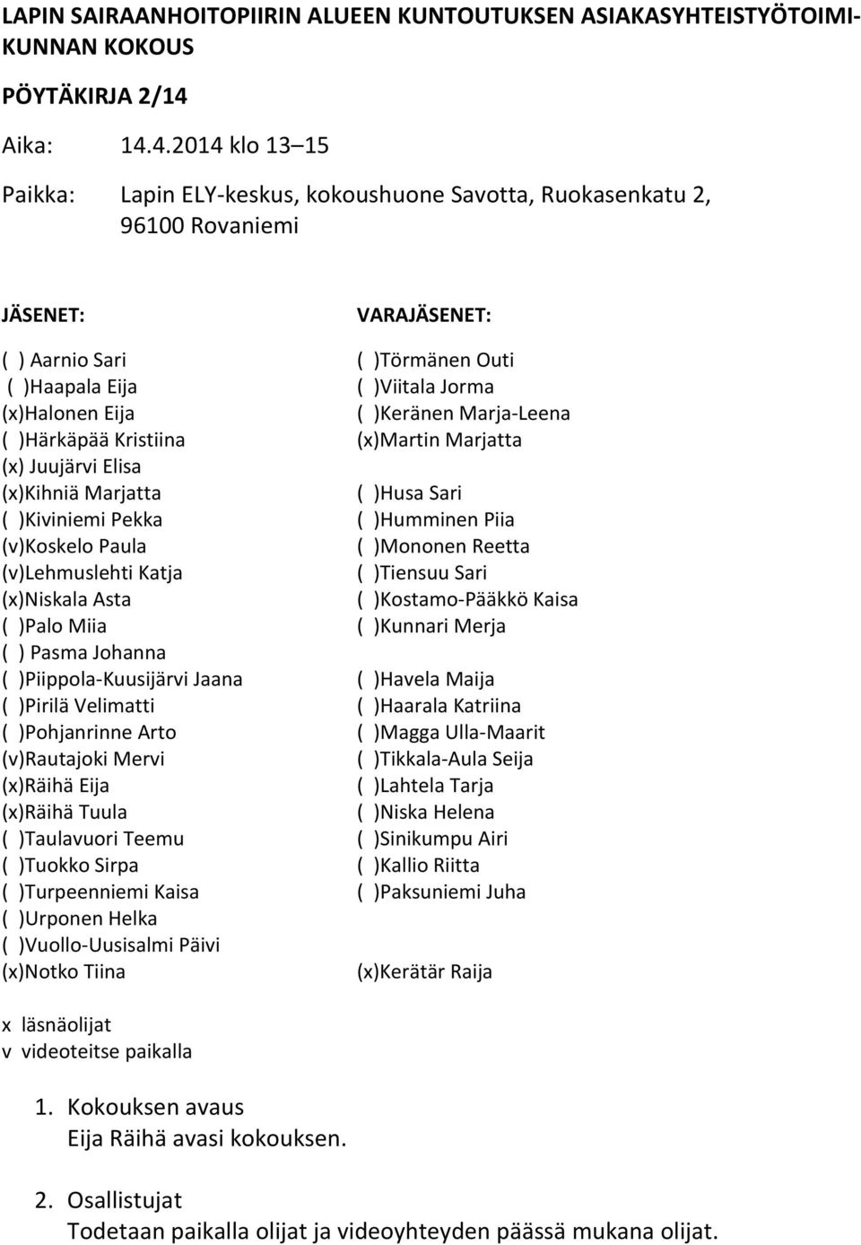 4.2014 klo 13 15 Paikka: Lapin ELY keskus, kokoushuone Savotta, Ruokasenkatu 2, 96100 Rovaniemi JÄSENET: VARAJÄSENET: ( ) Aarnio Sari ( )Törmänen Outi ( )Haapala Eija ( )Viitala Jorma (x)halonen Eija
