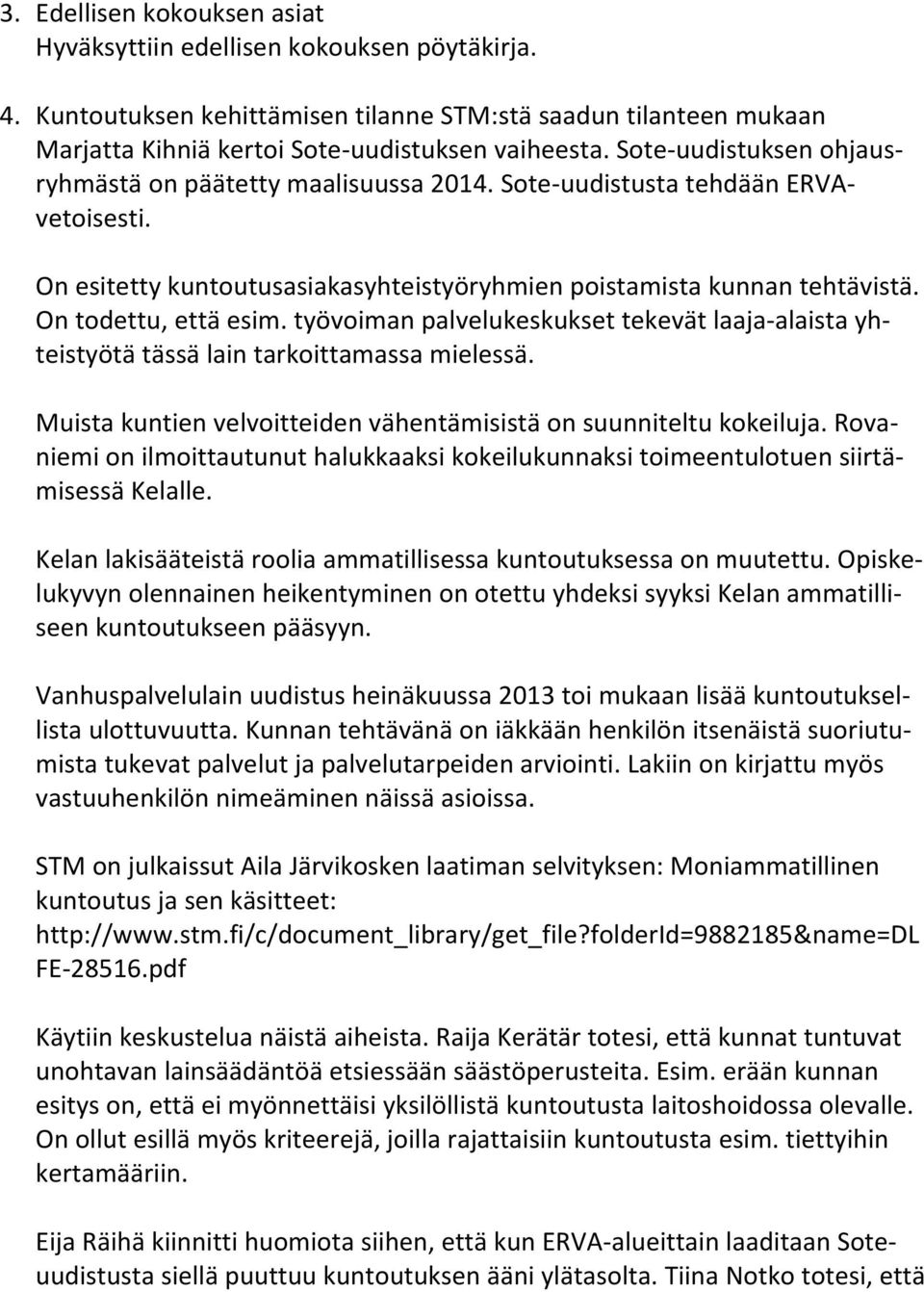 työvoiman palvelukeskukset tekevät laaja alaista yhteistyötä tässä lain tarkoittamassa mielessä. Muista kuntien velvoitteiden vähentämisistä on suunniteltu kokeiluja.