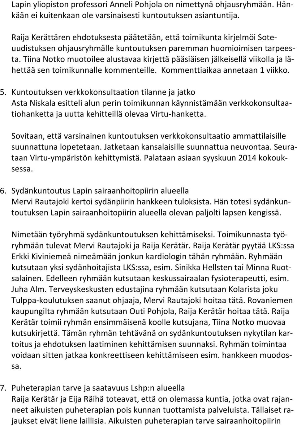 Tiina Notko muotoilee alustavaa kirjettä pääsiäisen jälkeisellä viikolla ja lähettää sen toimikunnalle kommenteille. Kommenttiaikaa annetaan 1 viikko. 5.