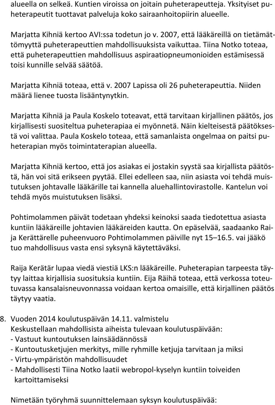 Tiina Notko toteaa, että puheterapeuttien mahdollisuus aspiraatiopneumonioiden estämisessä toisi kunnille selvää säätöä. Marjatta Kihniä toteaa, että v. 2007 Lapissa oli 26 puheterapeuttia.