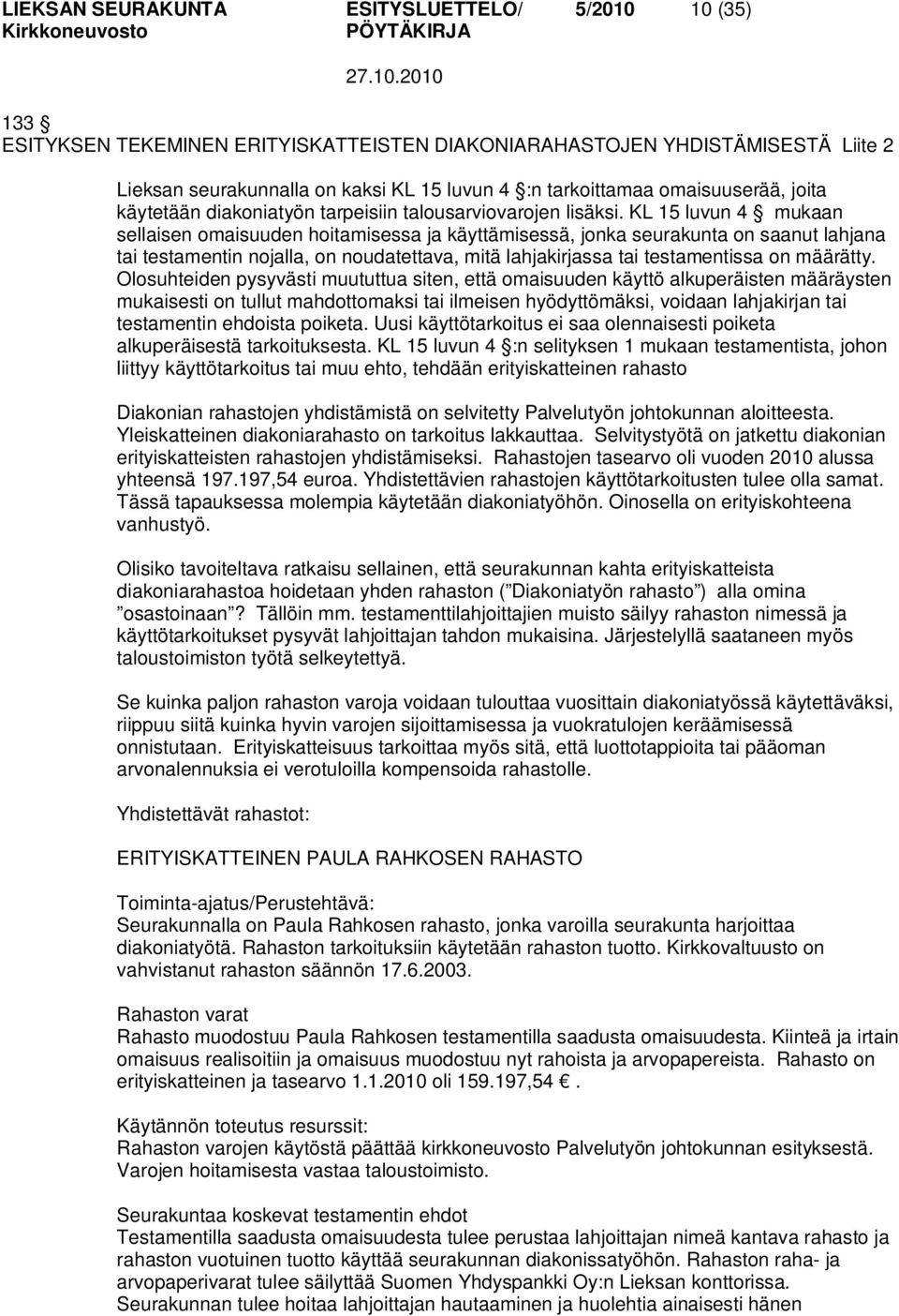 KL 15 luvun 4 mukaan sellaisen omaisuuden hoitamisessa ja käyttämisessä, jonka seurakunta on saanut lahjana tai testamentin nojalla, on noudatettava, mitä lahjakirjassa tai testamentissa on määrätty.