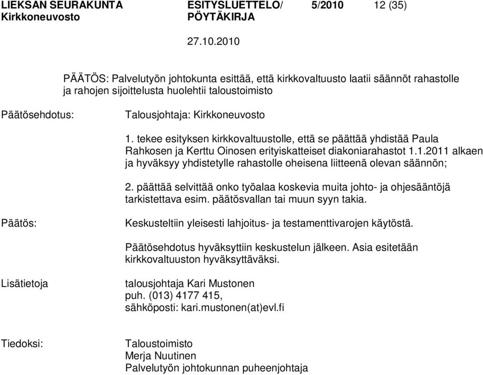 päättää selvittää onko työalaa koskevia muita johto- ja ohjesääntöjä tarkistettava esim. päätösvallan tai muun syyn takia. Keskusteltiin yleisesti lahjoitus- ja testamenttivarojen käytöstä.