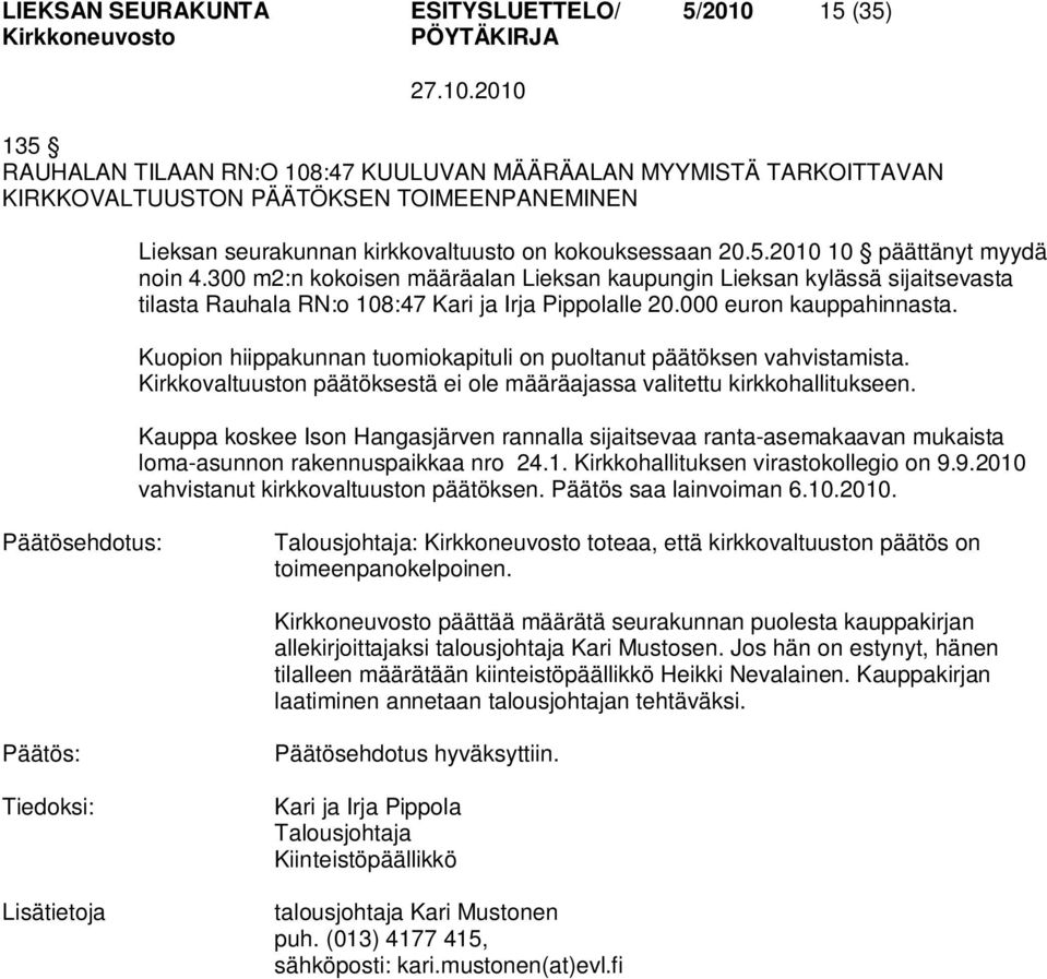 000 euron kauppahinnasta. Kuopion hiippakunnan tuomiokapituli on puoltanut päätöksen vahvistamista. Kirkkovaltuuston päätöksestä ei ole määräajassa valitettu kirkkohallitukseen.