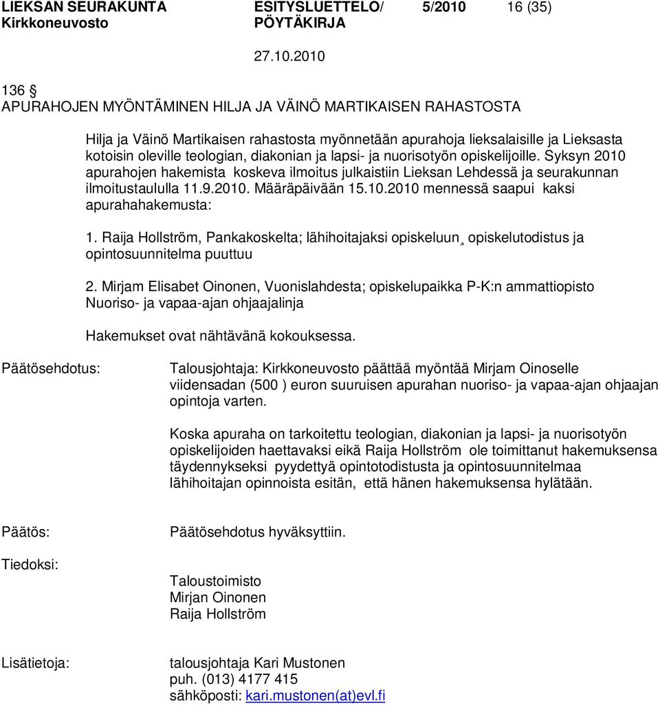 Syksyn 2010 apurahojen hakemista koskeva ilmoitus julkaistiin Lieksan Lehdessä ja seurakunnan ilmoitustaululla 11.9.2010. Määräpäivään 15.10.2010 mennessä saapui kaksi apurahahakemusta: 1.