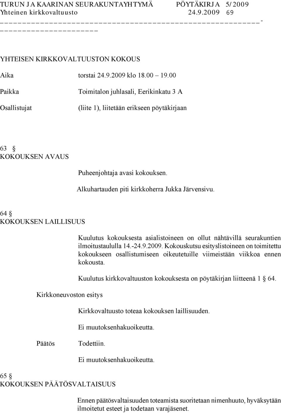 Alkuhartauden piti kirkkoherra Jukka Järvensivu. 64 KOKOUKSEN LAILLISUUS Kuulutus kokouksesta asialistoineen on ollut nähtävillä seurakuntien ilmoitustaululla 14.-24.9.2009.